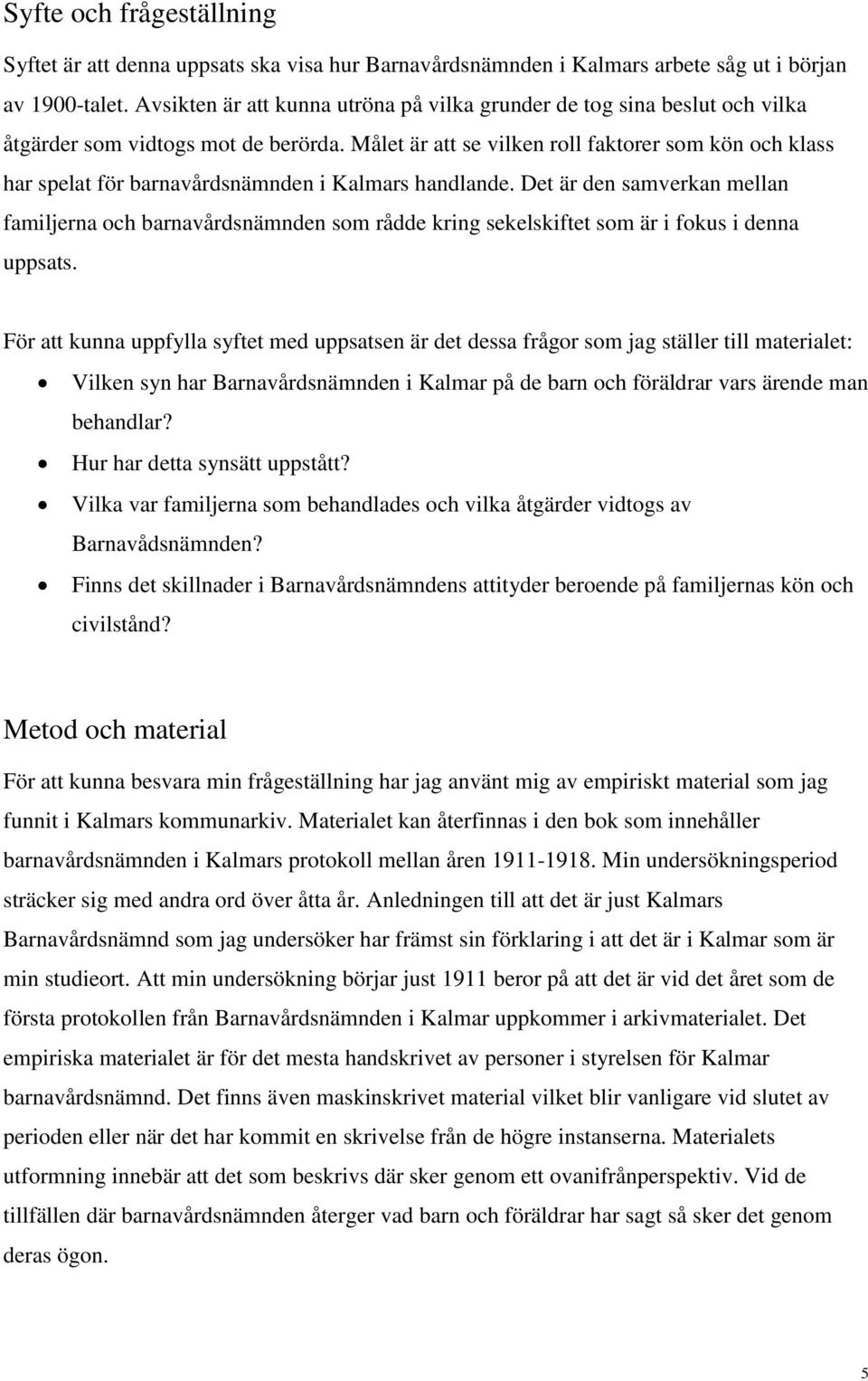 Målet är att se vilken roll faktorer som kön och klass har spelat för barnavårdsnämnden i Kalmars handlande.