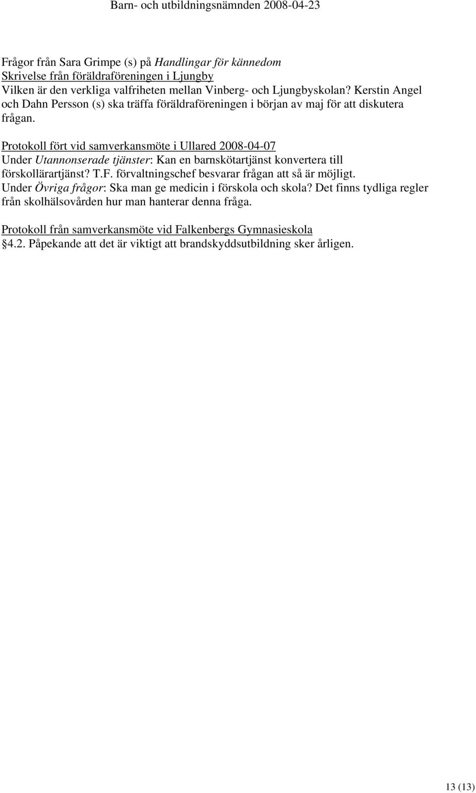 Protokoll fört vid samverkansmöte i Ullared 2008-04-07 Under Utannonserade tjänster: Kan en barnskötartjänst konvertera till förskollärartjänst? T.F.