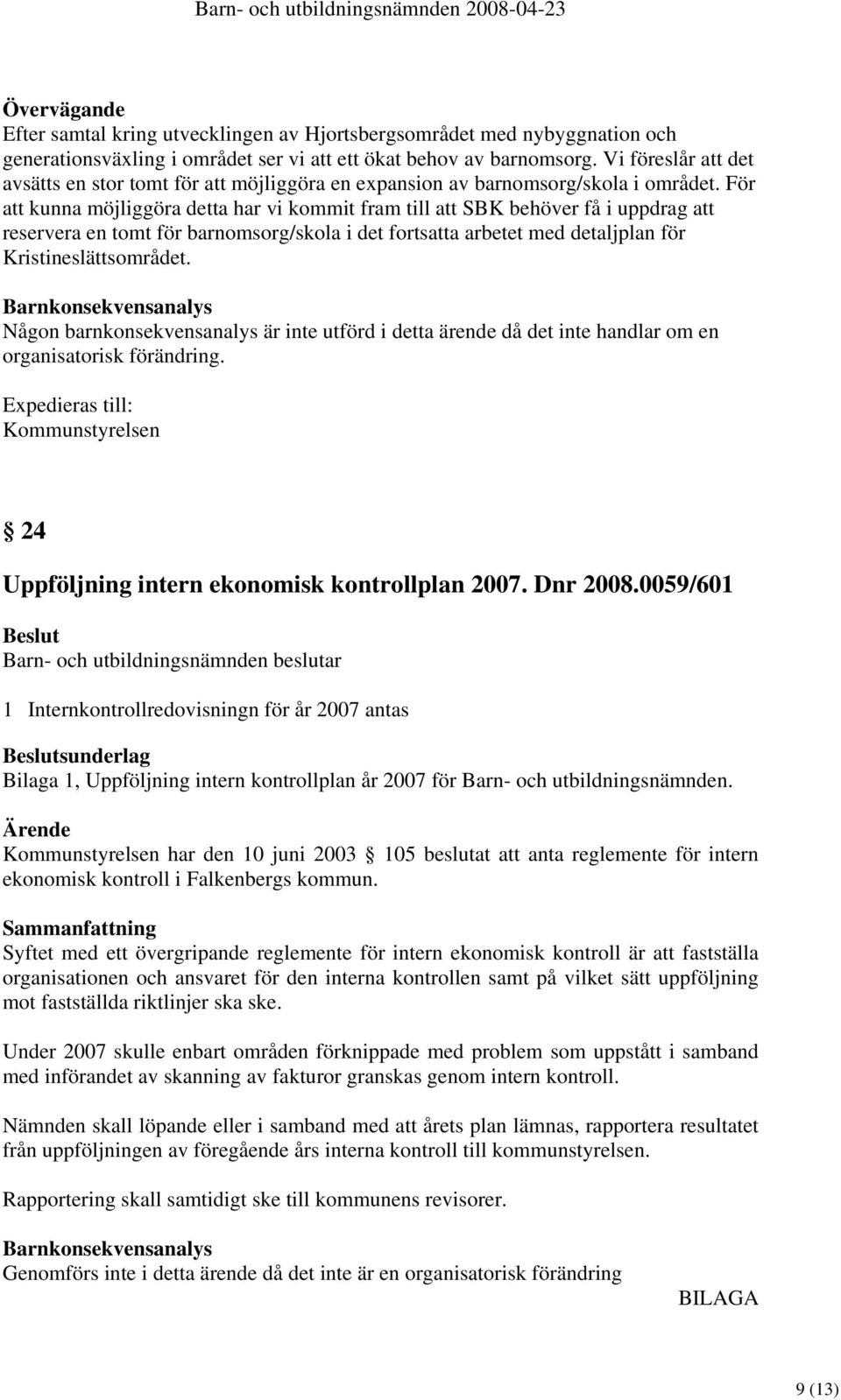 För att kunna möjliggöra detta har vi kommit fram till att SBK behöver få i uppdrag att reservera en tomt för barnomsorg/skola i det fortsatta arbetet med detaljplan för Kristineslättsområdet.