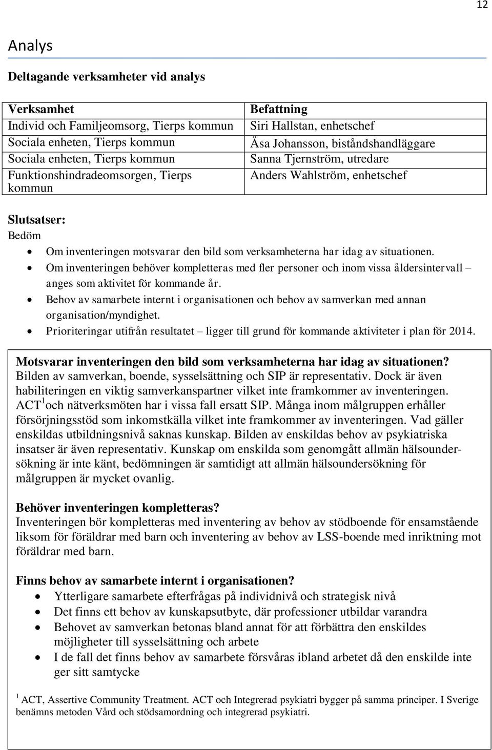 verksamheterna har idag av situationen. Om inventeringen behöver kompletteras med fler personer och inom vissa åldersintervall anges som aktivitet för kommande år.