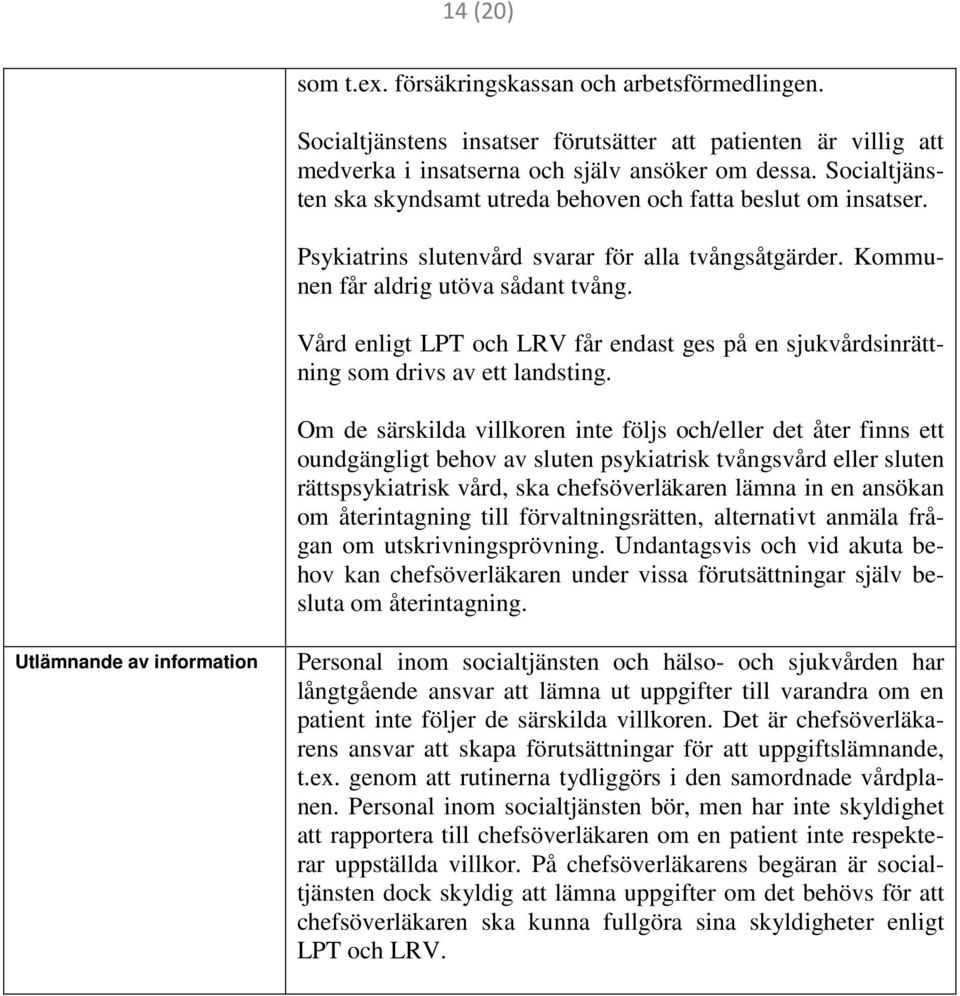 Vård enligt LPT och LRV får endast ges på en sjukvårdsinrättning som drivs av ett landsting.