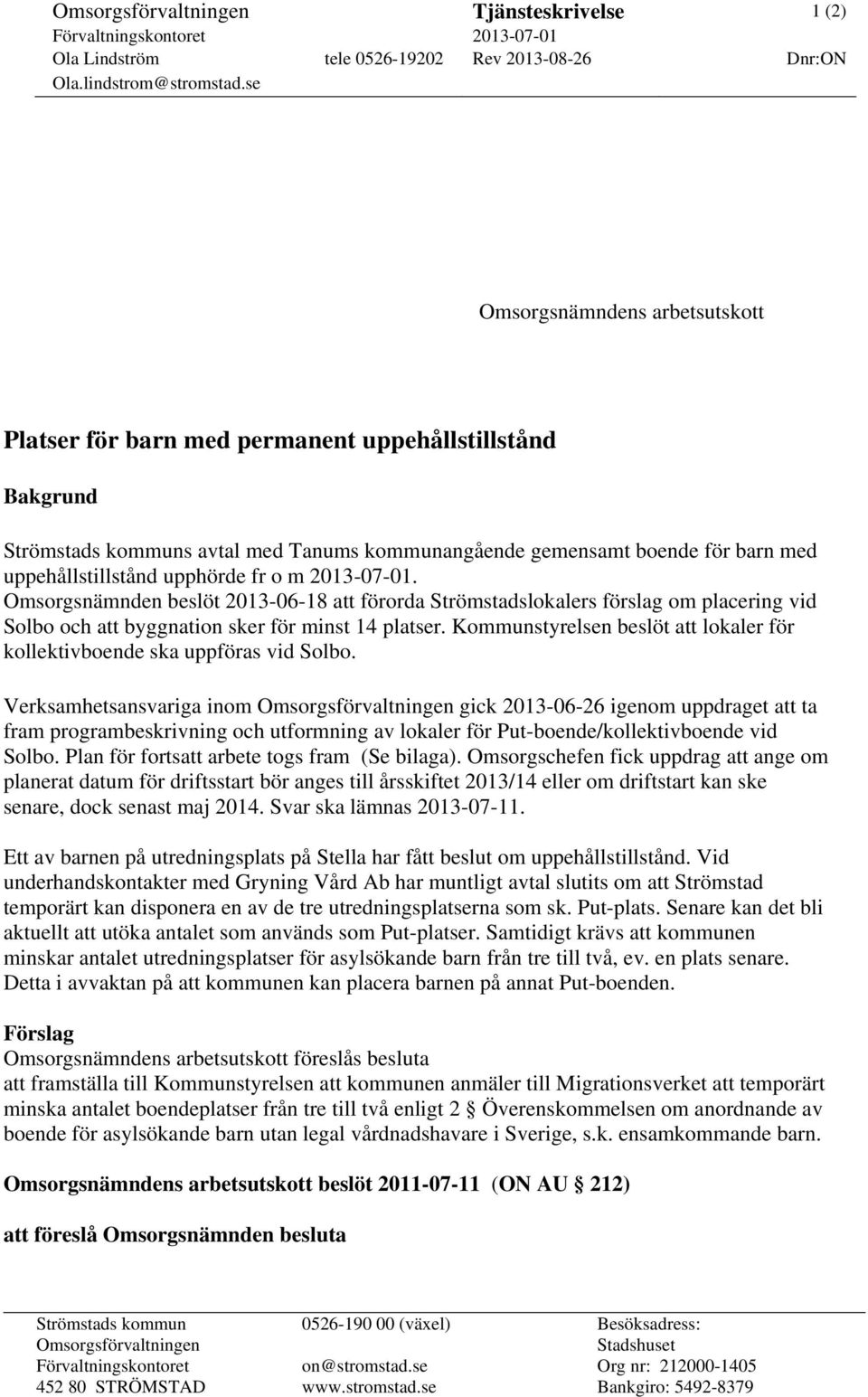 upphörde fr o m 2013-07-01. Omsorgsnämnden beslöt 2013-06-18 att förorda Strömstadslokalers förslag om placering vid Solbo och att byggnation sker för minst 14 platser.