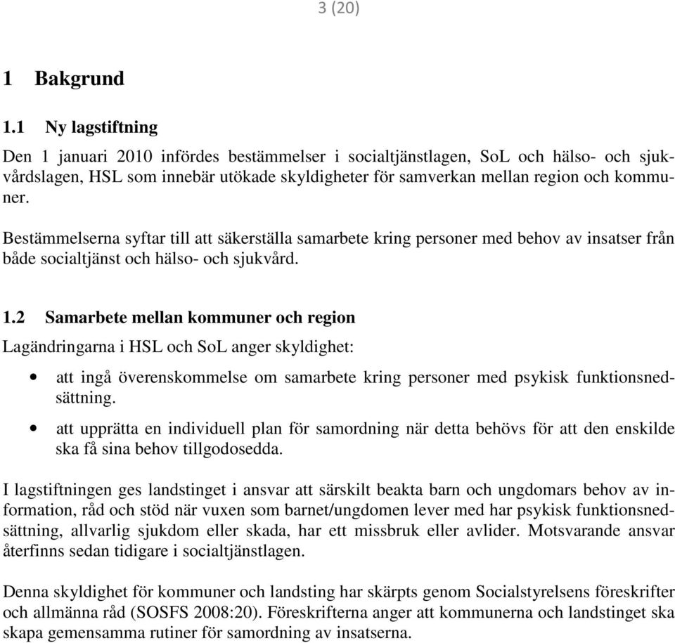 Bestämmelserna syftar till att säkerställa samarbete kring personer med behov av insatser från både socialtjänst och hälso- och sjukvård. 1.