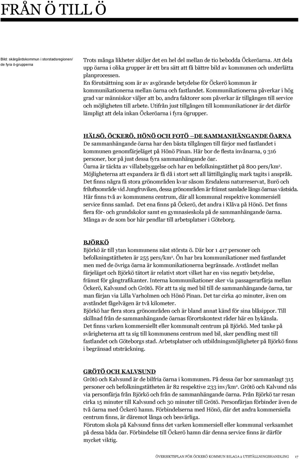 En förutsättning som är av avgörande betydelse för Öckerö kommun är kommunikationerna mellan öarna och fastlandet.