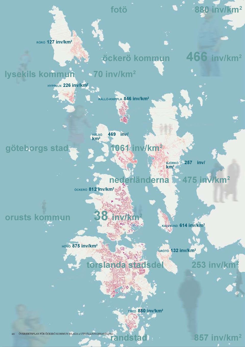 nederländerna 475 inv/km 2 orusts kommun 38 inv/km 2 KALVSUND 614 inv/km 2 HÖNÖ 875 inv/km 2 GRÖTÖ 132 inv/km 2