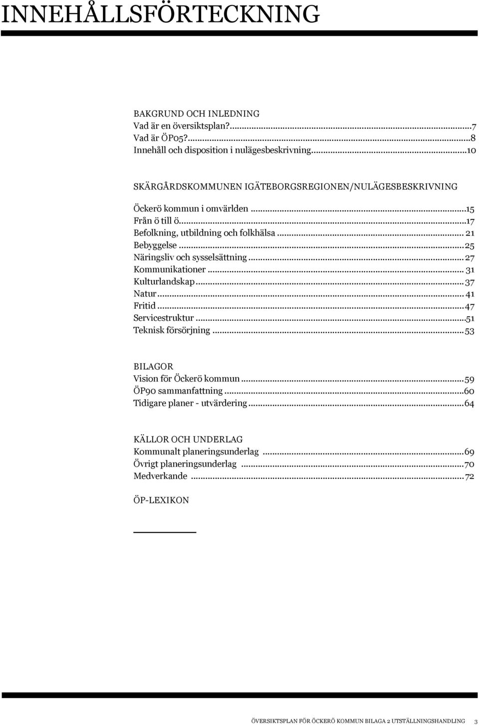 ..25 Näringsliv och sysselsättning... 27 Kommunikationer... 31 Kulturlandskap...37 Natur... 41 Fritid...47 Servicestruktur...51 Teknisk försörjning.