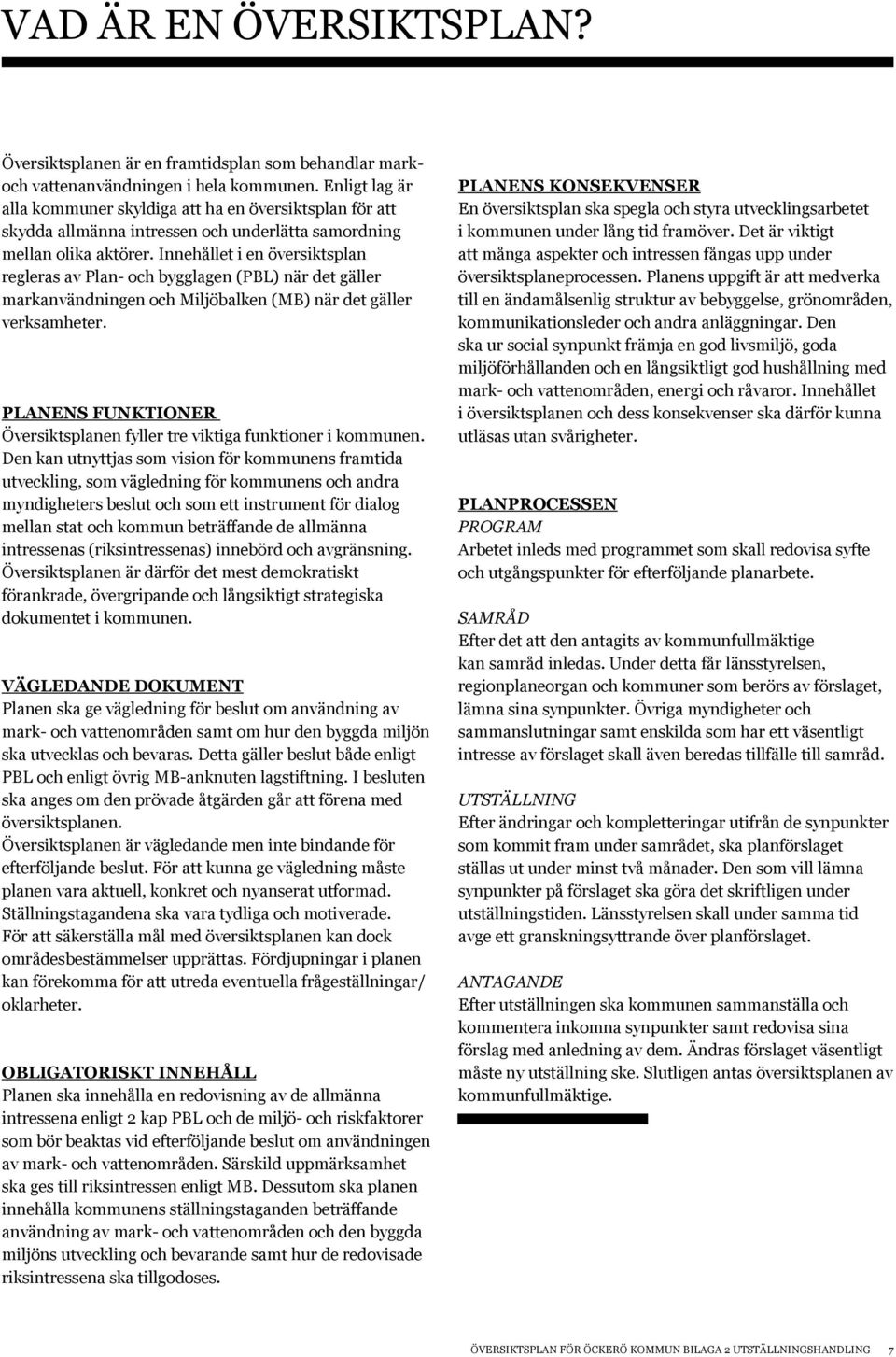 Innehållet i en översiktsplan regleras av Plan- och bygglagen (PBL) när det gäller markanvändningen och Miljöbalken (MB) när det gäller verksamheter.