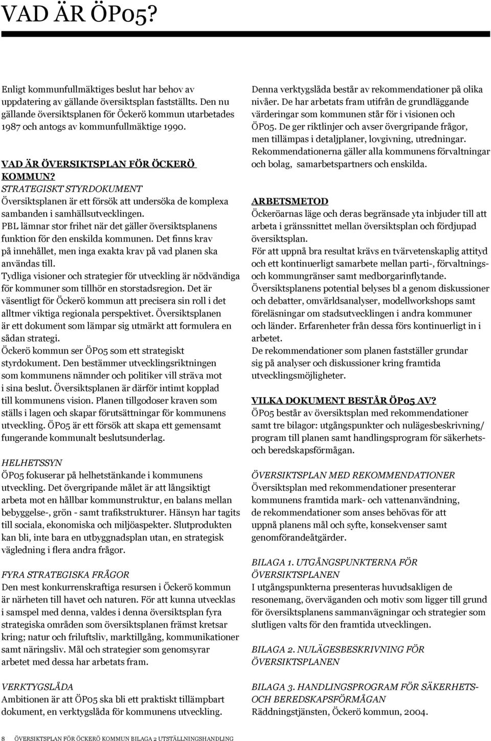 STRATEGISKT STYRDOKUMENT Översiktsplanen är ett försök att undersöka de komplexa sambanden i samhällsutvecklingen.