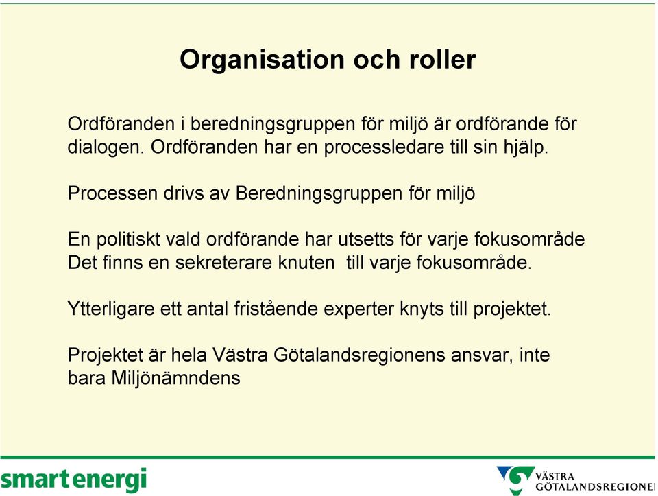 Processen drivs av Beredningsgruppen för miljö En politiskt vald ordförande har utsetts för varje fokusområde