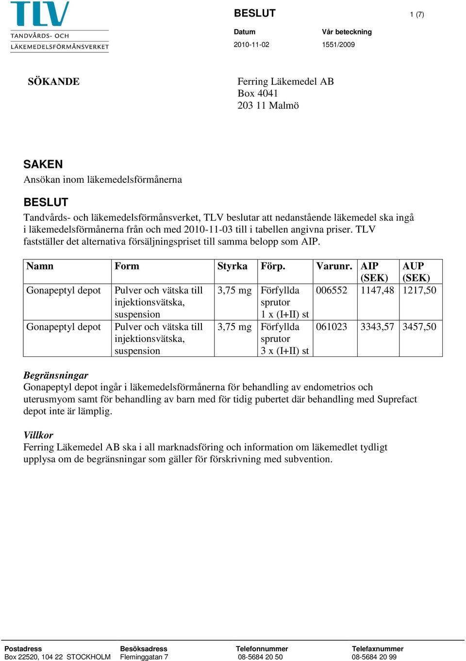 TLV fastställer det alternativa försäljningspriset till samma belopp som AIP. Namn Form Styrka Förp. Varunr.