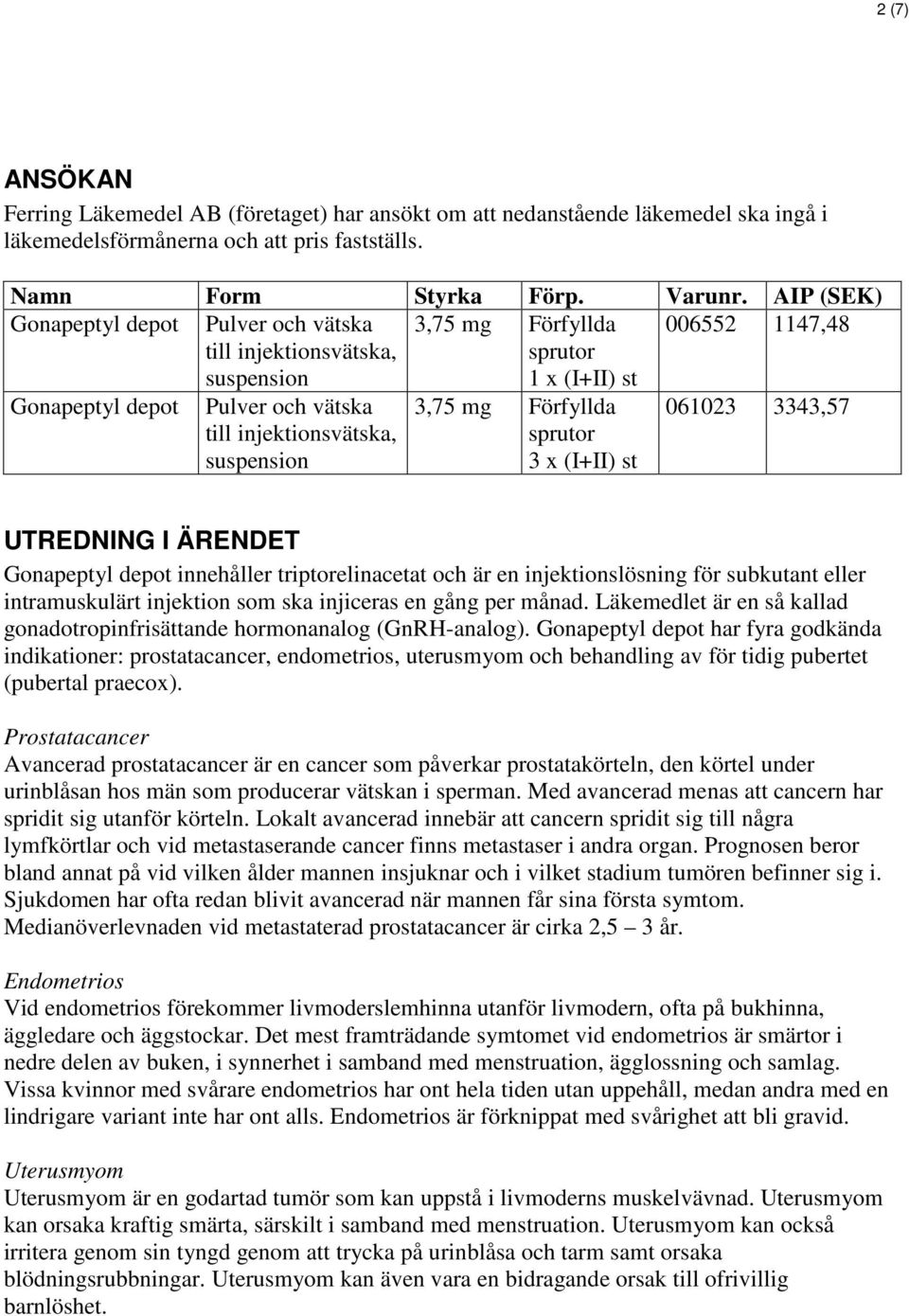 ÄRENDET Gonapeptyl depot innehåller triptorelinacetat och är en injektionslösning för subkutant eller intramuskulärt injektion som ska injiceras en gång per månad.