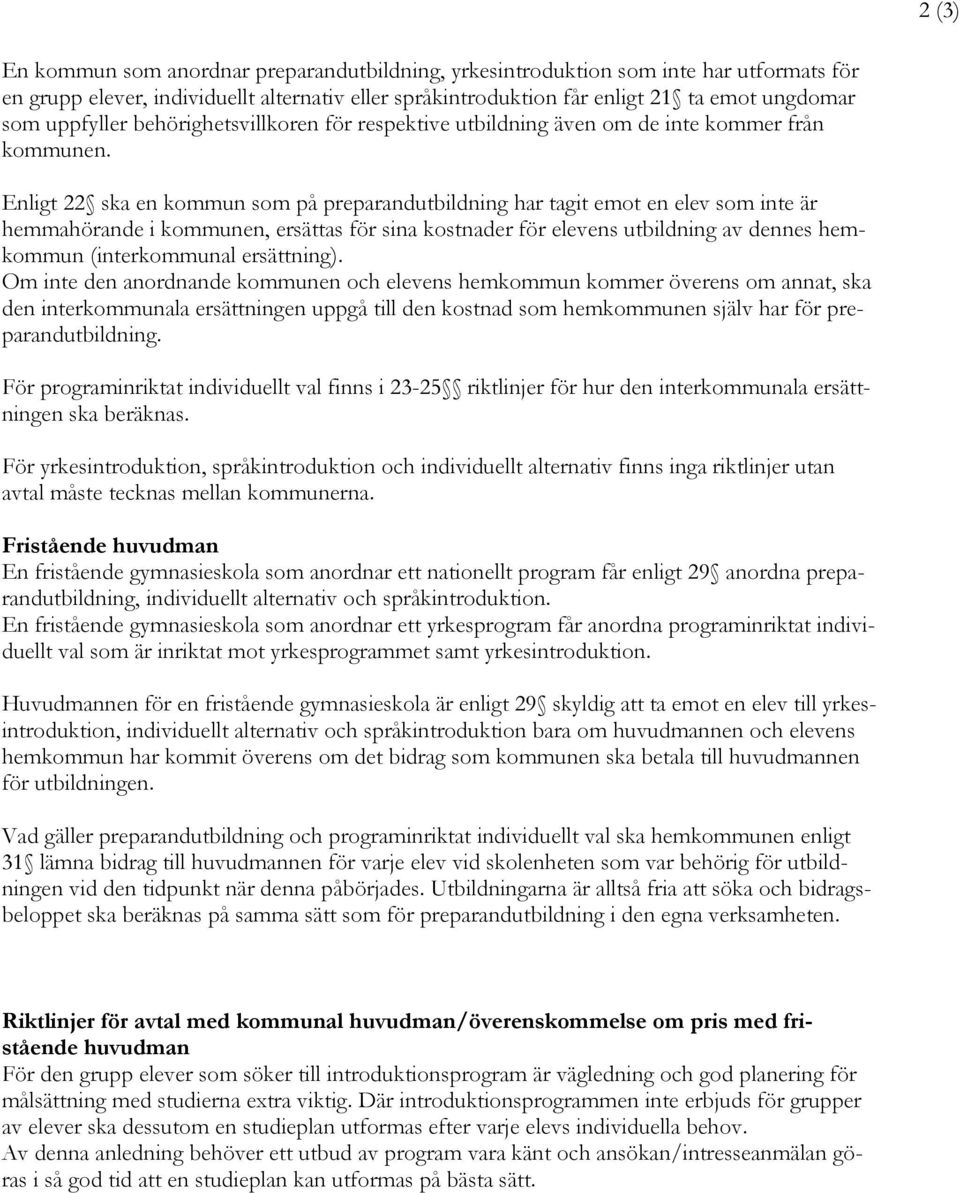 Enligt 22 ska en kommun som på preparandutbildning har tagit emot en elev som inte är hemmahörande i kommunen, ersättas för sina kostnader för elevens utbildning av dennes hemkommun (interkommunal