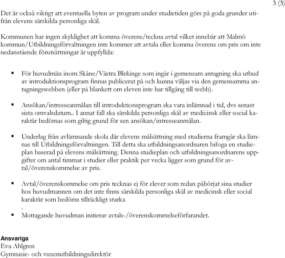 förutsättningar är uppfyllda: För huvudmän inom Skåne/Västra Blekinge som ingår i gemensam antagning ska utbud av introduktionsprogram finnas publicerat på och kunna väljas via den gemensamma