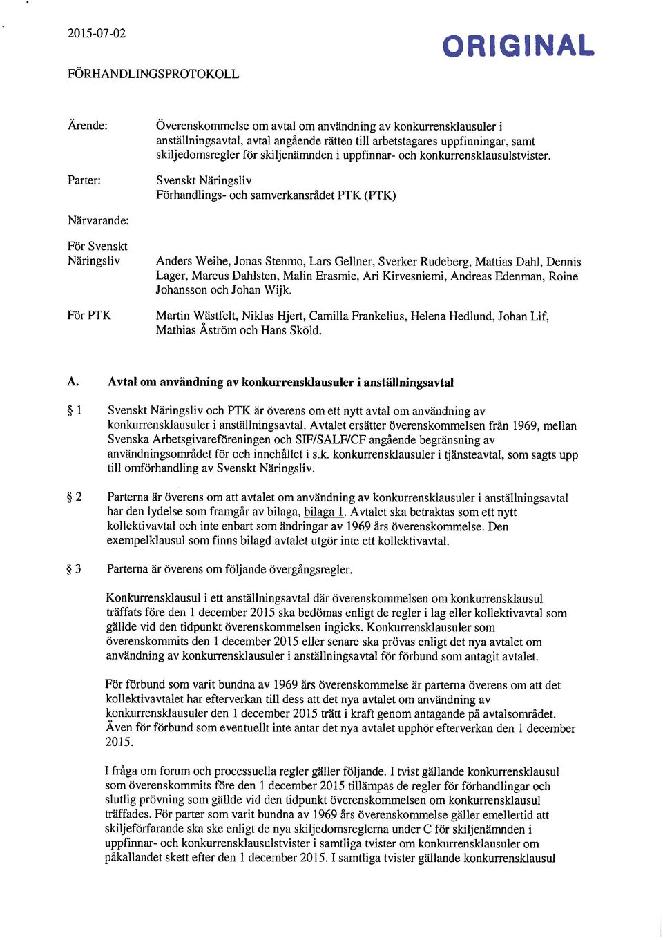 Svenskt Näringsliv Förhandlings- och samverkansrådet PTK (PTK) Närvarande: För Svenskt Näringsliv För PTK Anders Weihe, Jonas Stenmo, Lars Gellner, Sverker Rudeherg, Mattias Dahl, Dennis Lager,