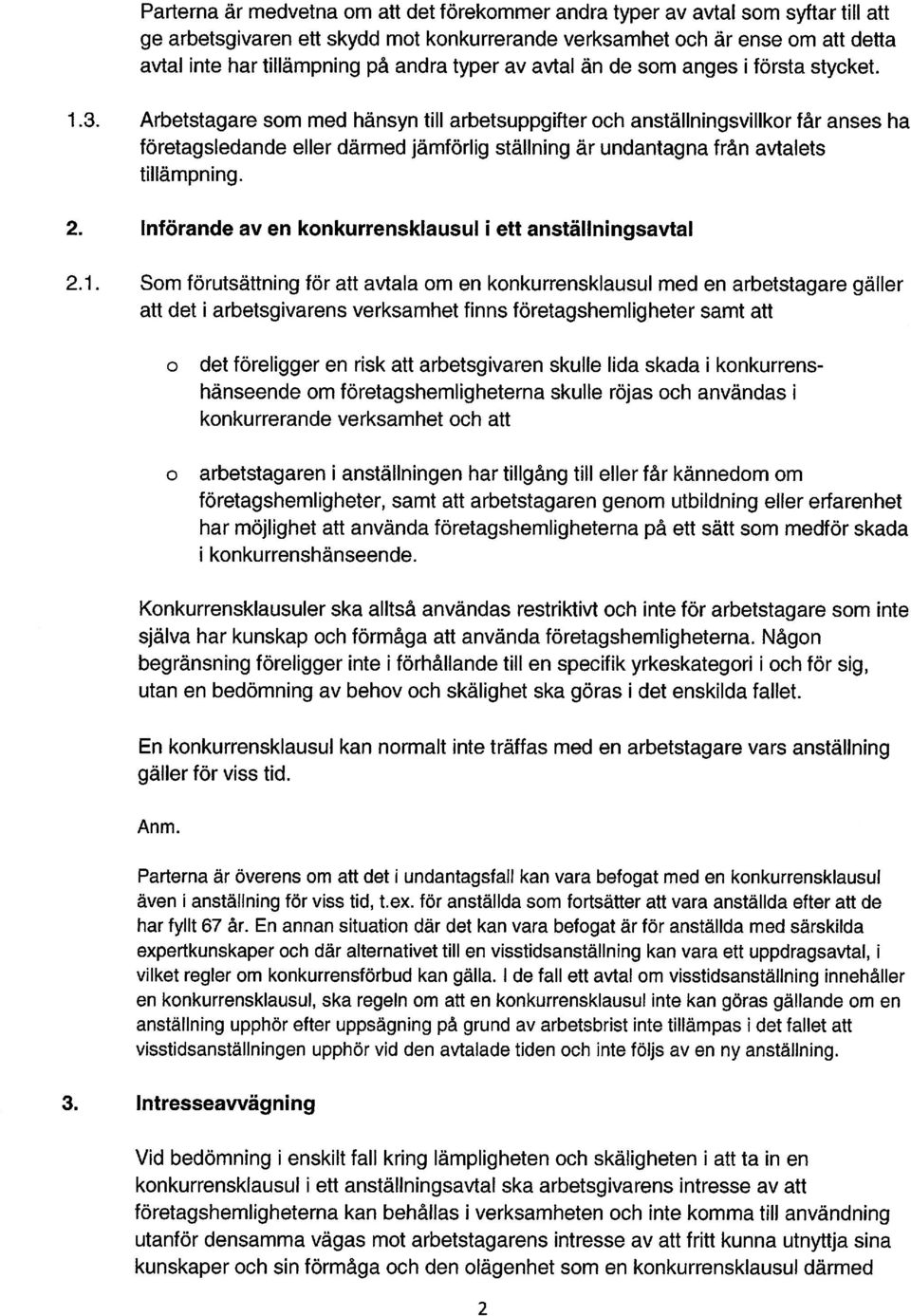 Arbetstagare som med hänsyn till arbetsuppgifter och anställningsvillkor får anses ha företagsledande eller därmed jämförlig ställning är undantagna från avtalets tillämpning. 2.