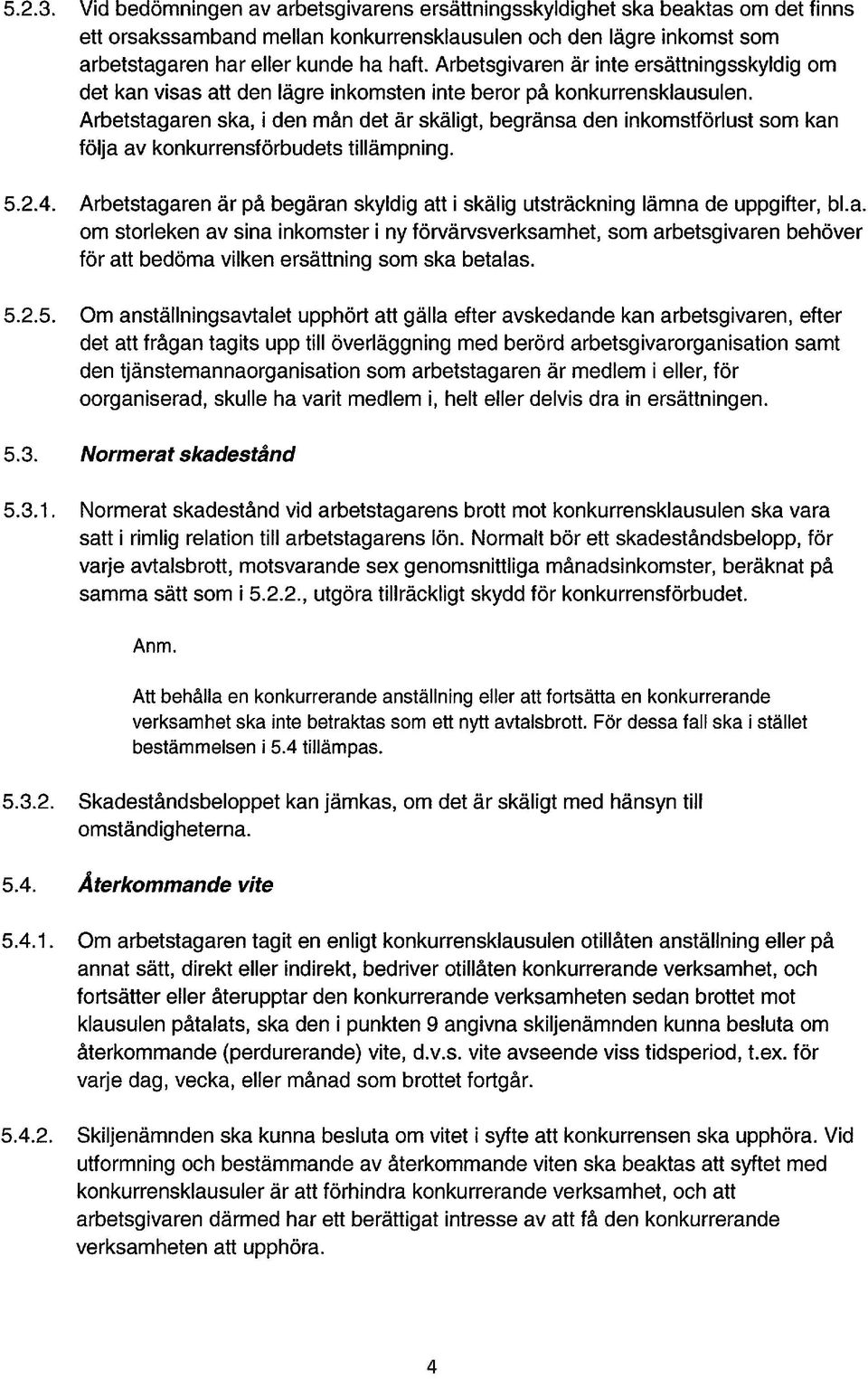 Arbetstagaren ska, i den mån det är skäligt, begränsa den inkomstförlust som kan följa av konkurrensförbudets tillämpning. 5.2.4.