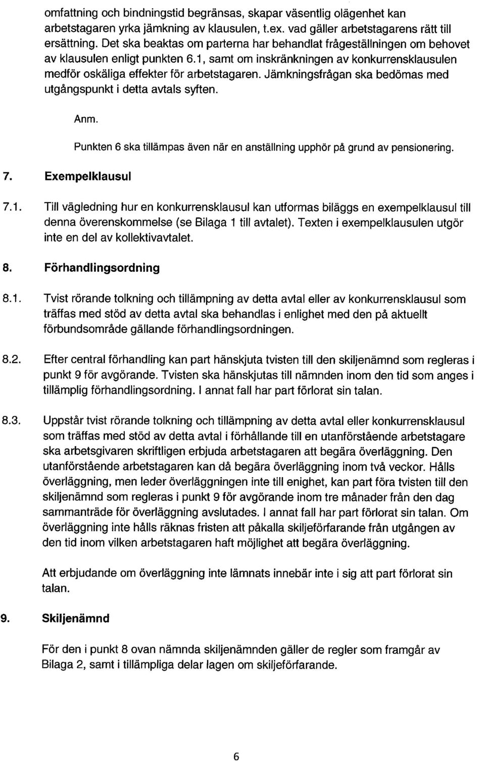 Jämkningsfrågan ska bedömas med utgångspunkt i detta avtals syften. Anm. 7. Exempeiklausul Punkten 6 ska tillämpas även när en anställning upphör på grund av pensionering. 7.1.