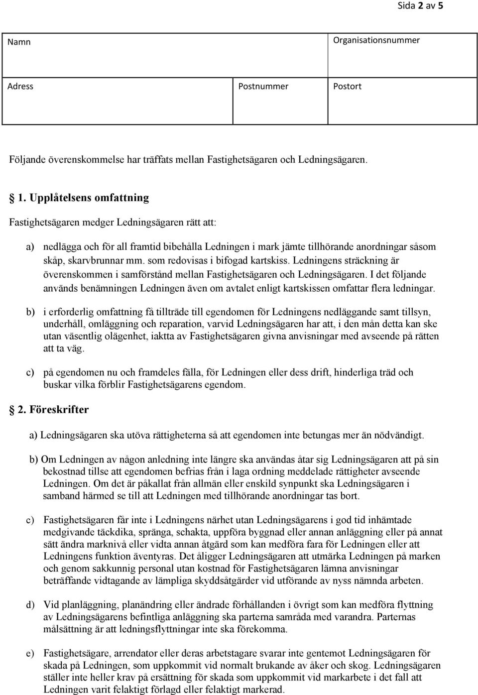 som redovisas i bifogad kartskiss. Ledningens sträckning är överenskommen i samförstånd mellan Fastighetsägaren och Ledningsägaren.