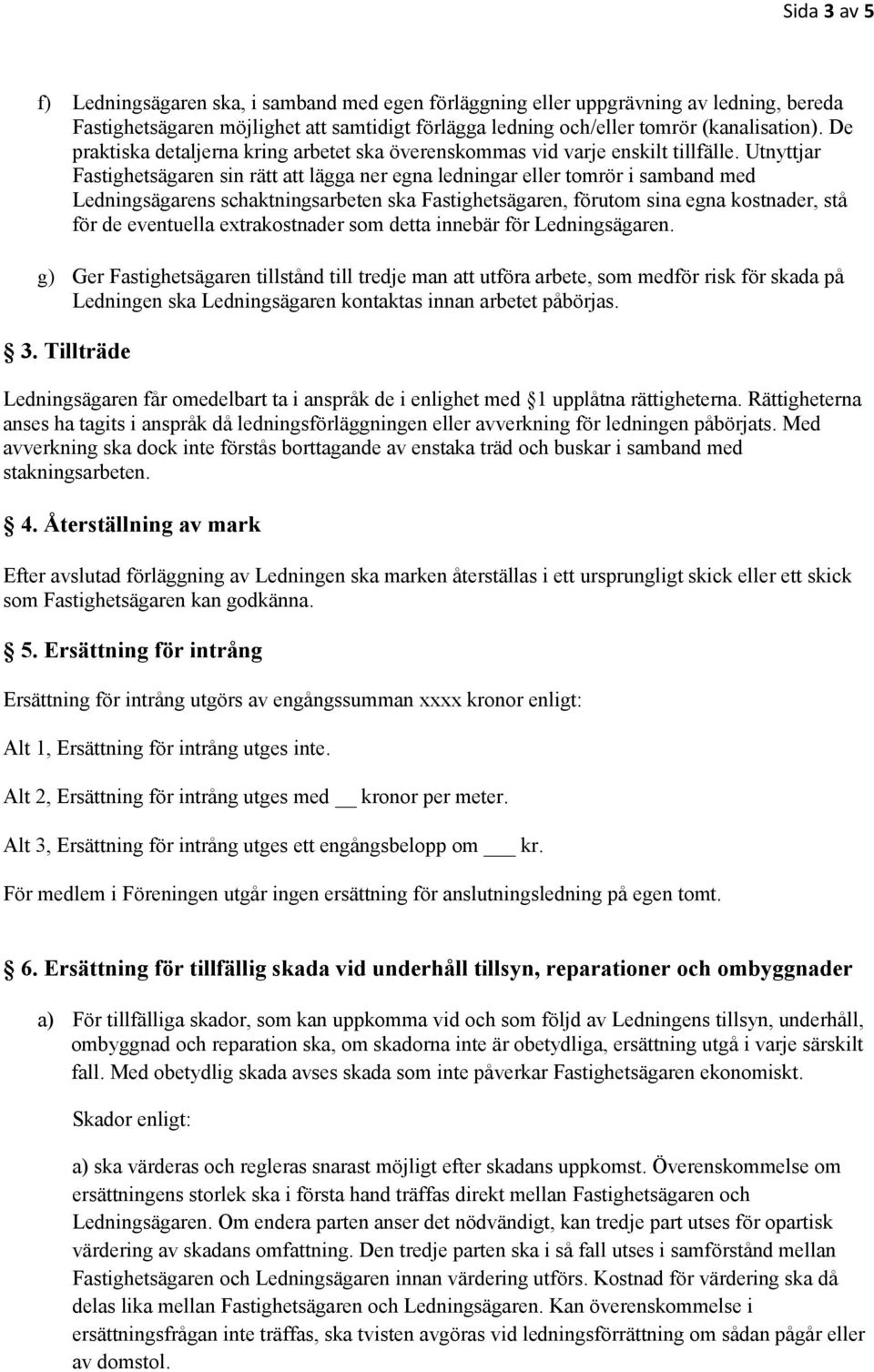 Utnyttjar Fastighetsägaren sin rätt att lägga ner egna ledningar eller tomrör i samband med Ledningsägarens schaktningsarbeten ska Fastighetsägaren, förutom sina egna kostnader, stå för de eventuella