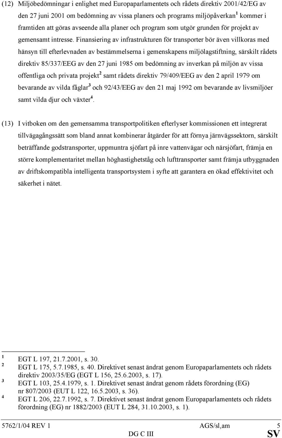Finansiering av infrastrukturen för transporter bör även villkoras med hänsyn till efterlevnaden av bestämmelserna i gemenskapens miljölagstiftning, särskilt rådets direktiv 85/337/EEG av den 27 juni