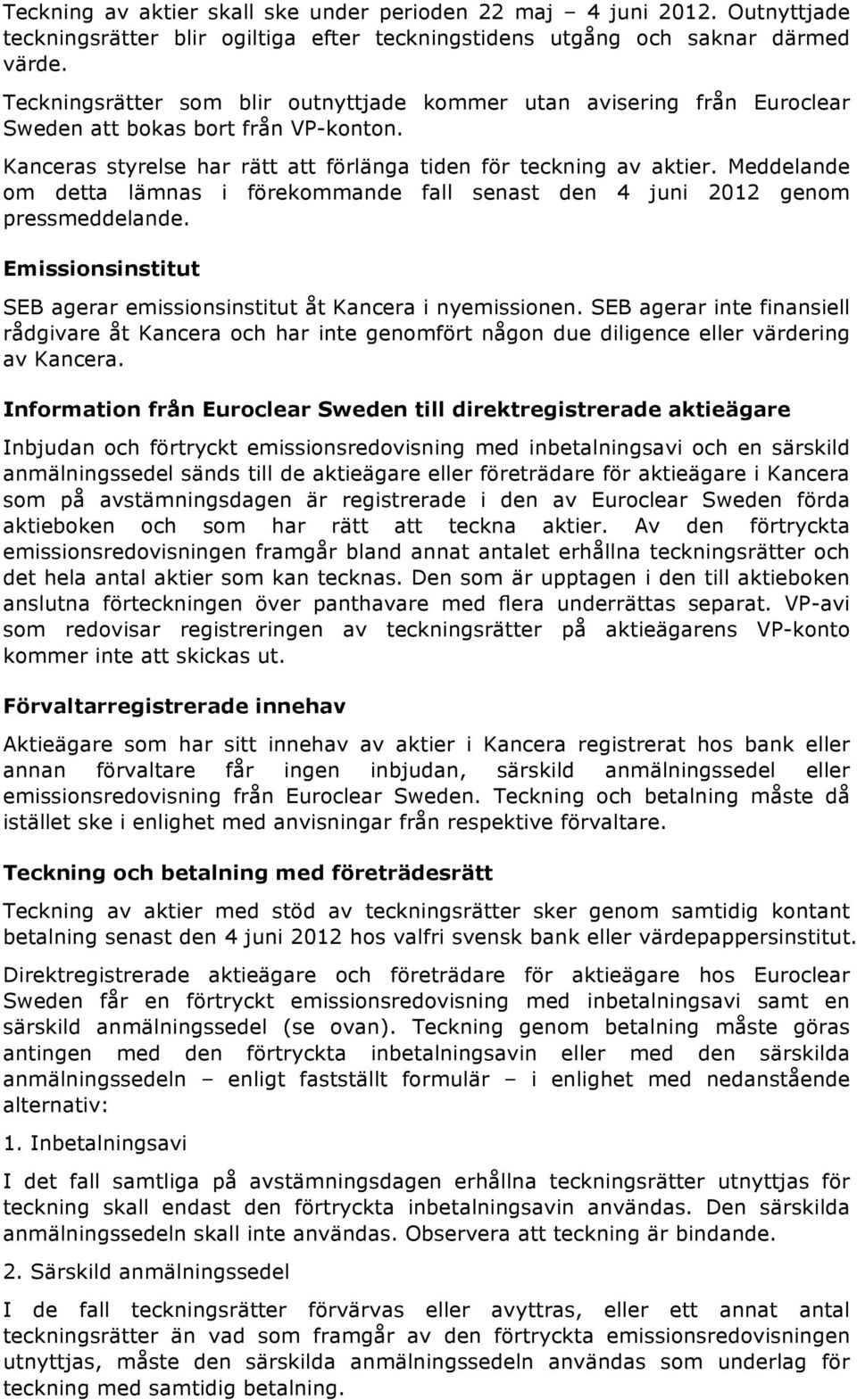 Meddelande om detta lämnas i förekommande fall senast den 4 juni 2012 genom pressmeddelande. Emissionsinstitut SEB agerar emissionsinstitut åt Kancera i nyemissionen.