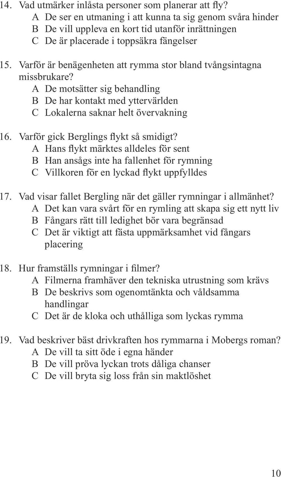 Varför är benägenheten att rymma stor bland tvångsintagna missbrukare? A De motsätter sig behandling B De har kontakt med yttervärlden C Lokalerna saknar helt övervakning 16.