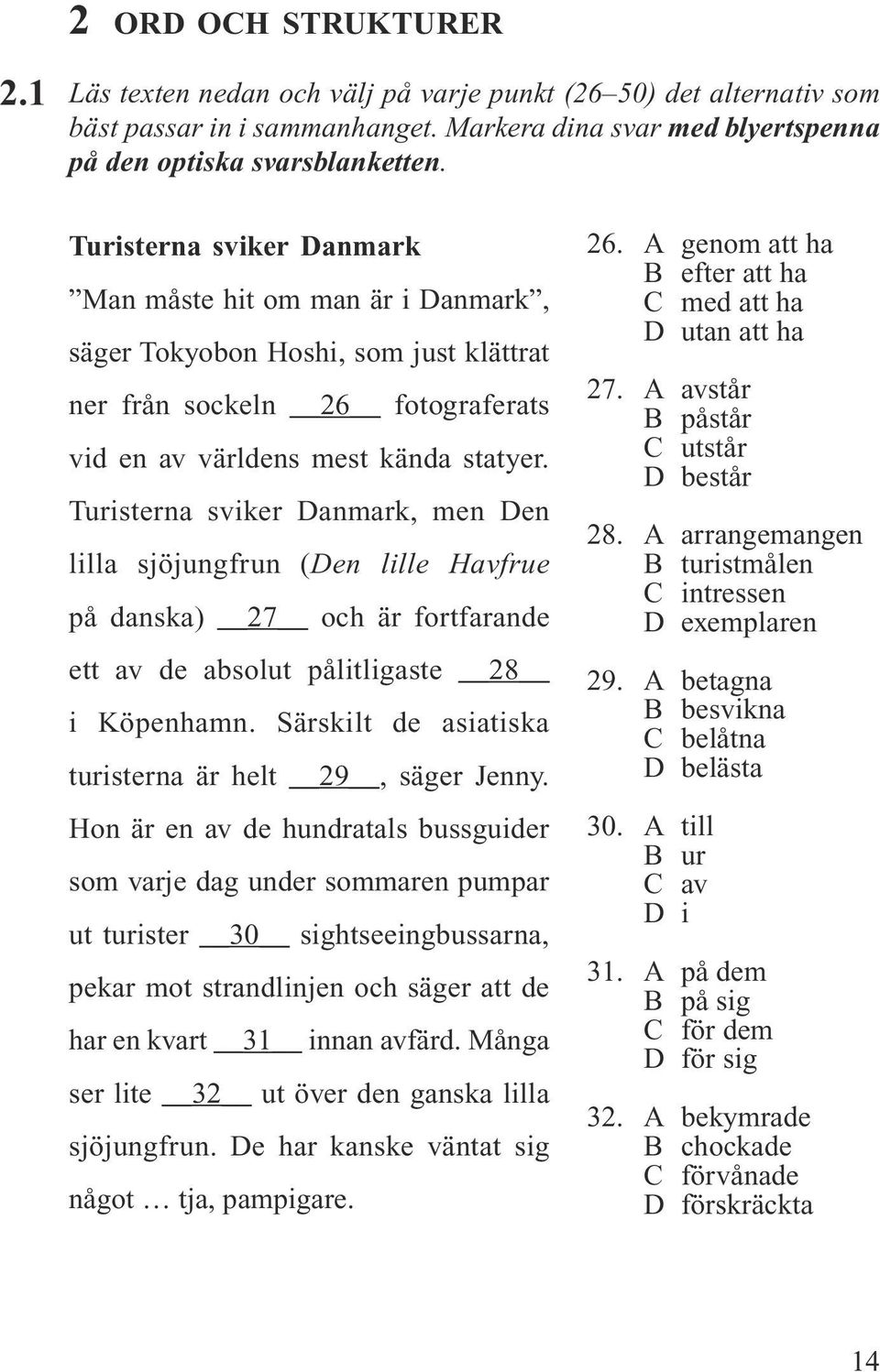 Turisterna sviker Danmark, men Den lilla sjöjungfrun (Den lille Havfrue på danska) 27 och är fortfarande ett av de absolut pålitligaste 28 i Köpenhamn.