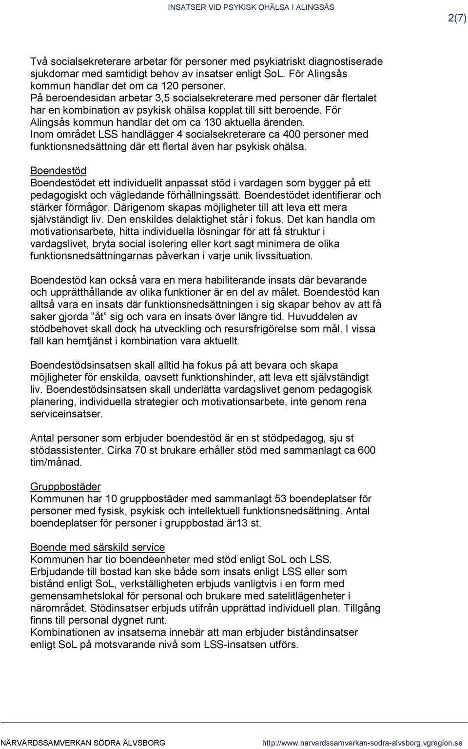 Inom området LSS handlägger 4 socialsekreterare ca 400 personer med funktionsnedsättning där ett flertal även har psykisk ohälsa.