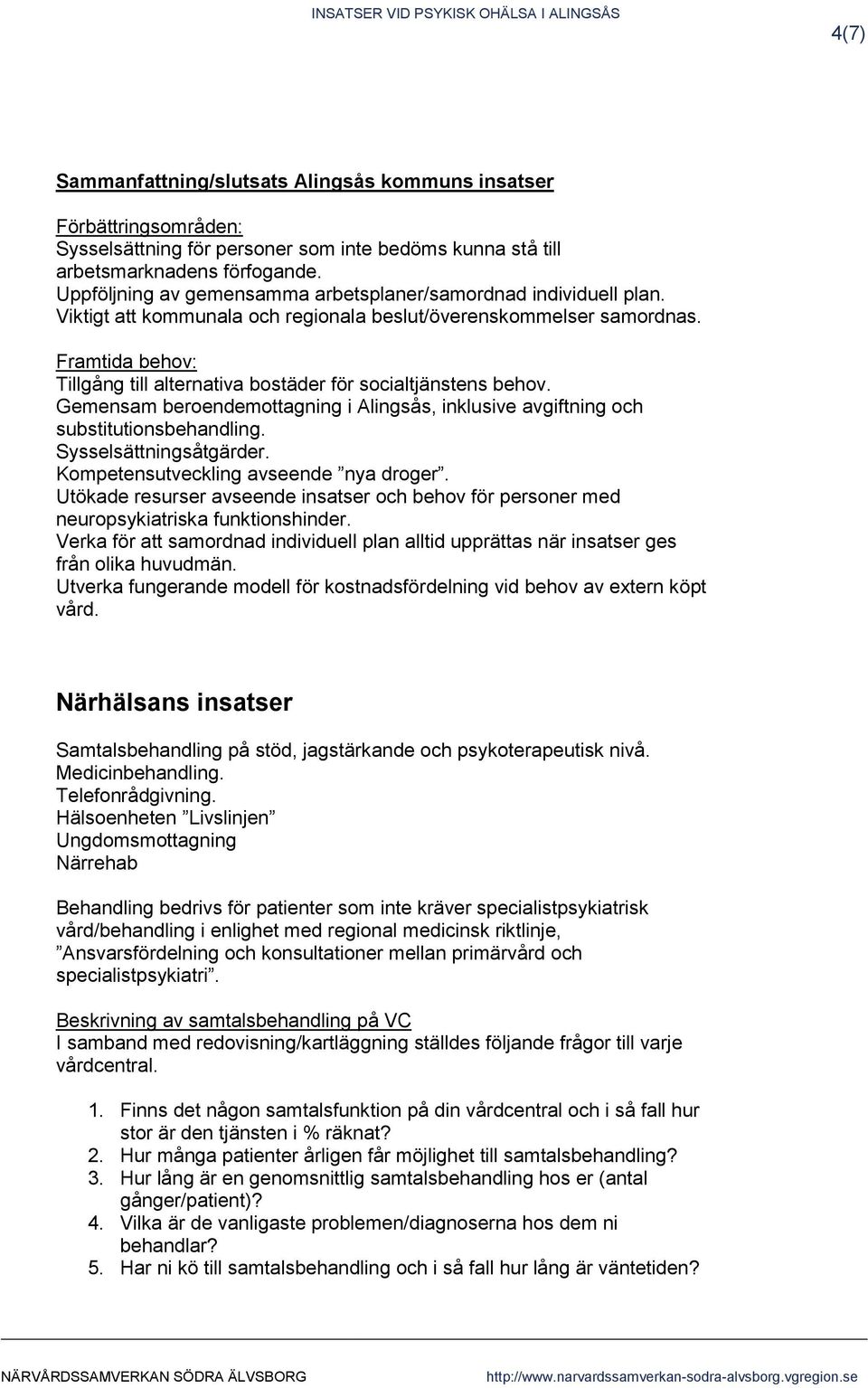 Framtida behov: Tillgång till alternativa bostäder för socialtjänstens behov. Gemensam beroendemottagning i Alingsås, inklusive avgiftning och substitutionsbehandling. Sysselsättningsåtgärder.