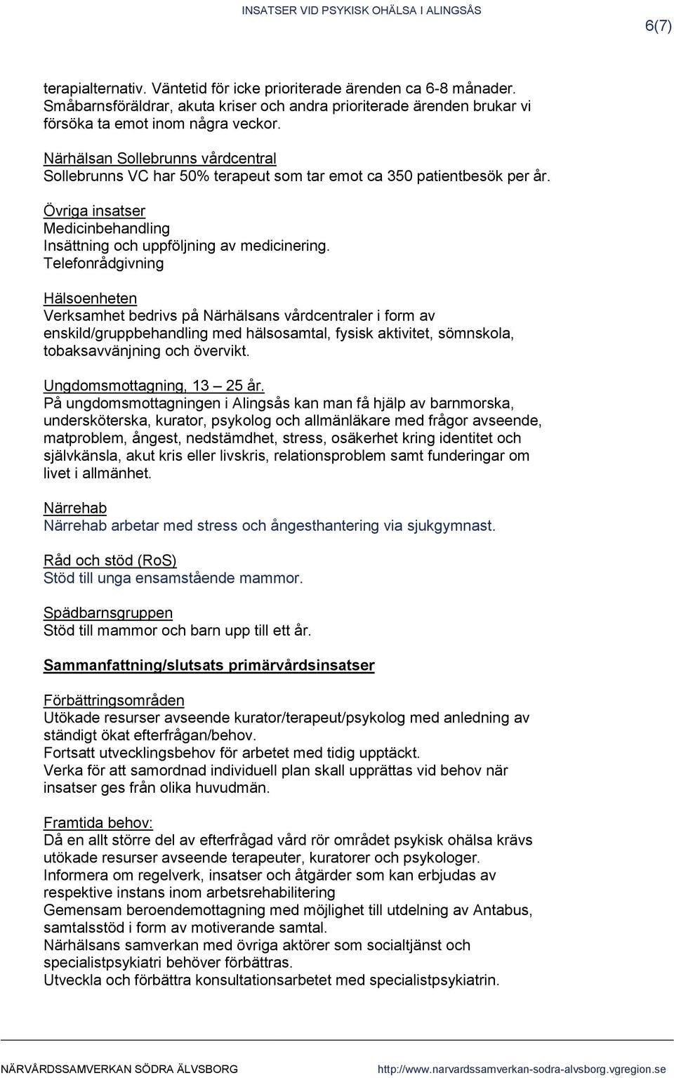 Telefonrådgivning Hälsoenheten Verksamhet bedrivs på Närhälsans vårdcentraler i form av enskild/gruppbehandling med hälsosamtal, fysisk aktivitet, sömnskola, tobaksavvänjning och övervikt.