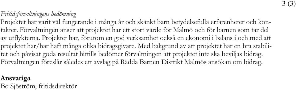 Projektet har, förutom en god verksamhet också en ekonomi i balans i och med att projektet har/har haft många olika bidragsgivare.