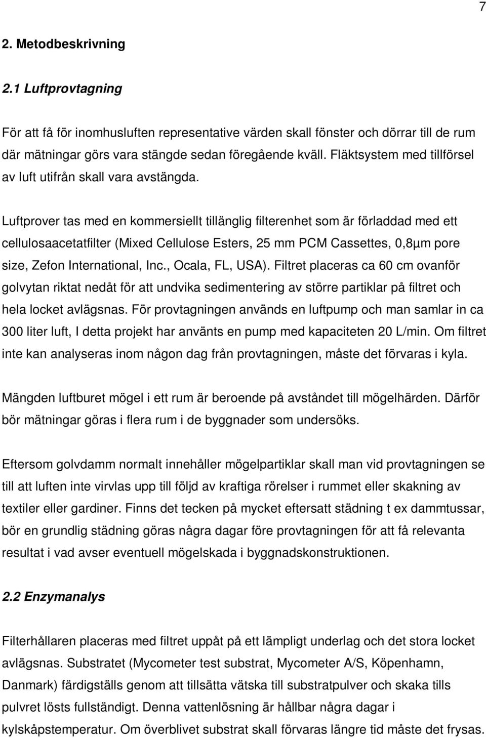 Luftprover tas med en kommersiellt tillänglig filterenhet som är förladdad med ett cellulosaacetatfilter (Mixed Cellulose Esters, 25 mm PCM Cassettes, 0,8µm pore size, Zefon International, Inc.