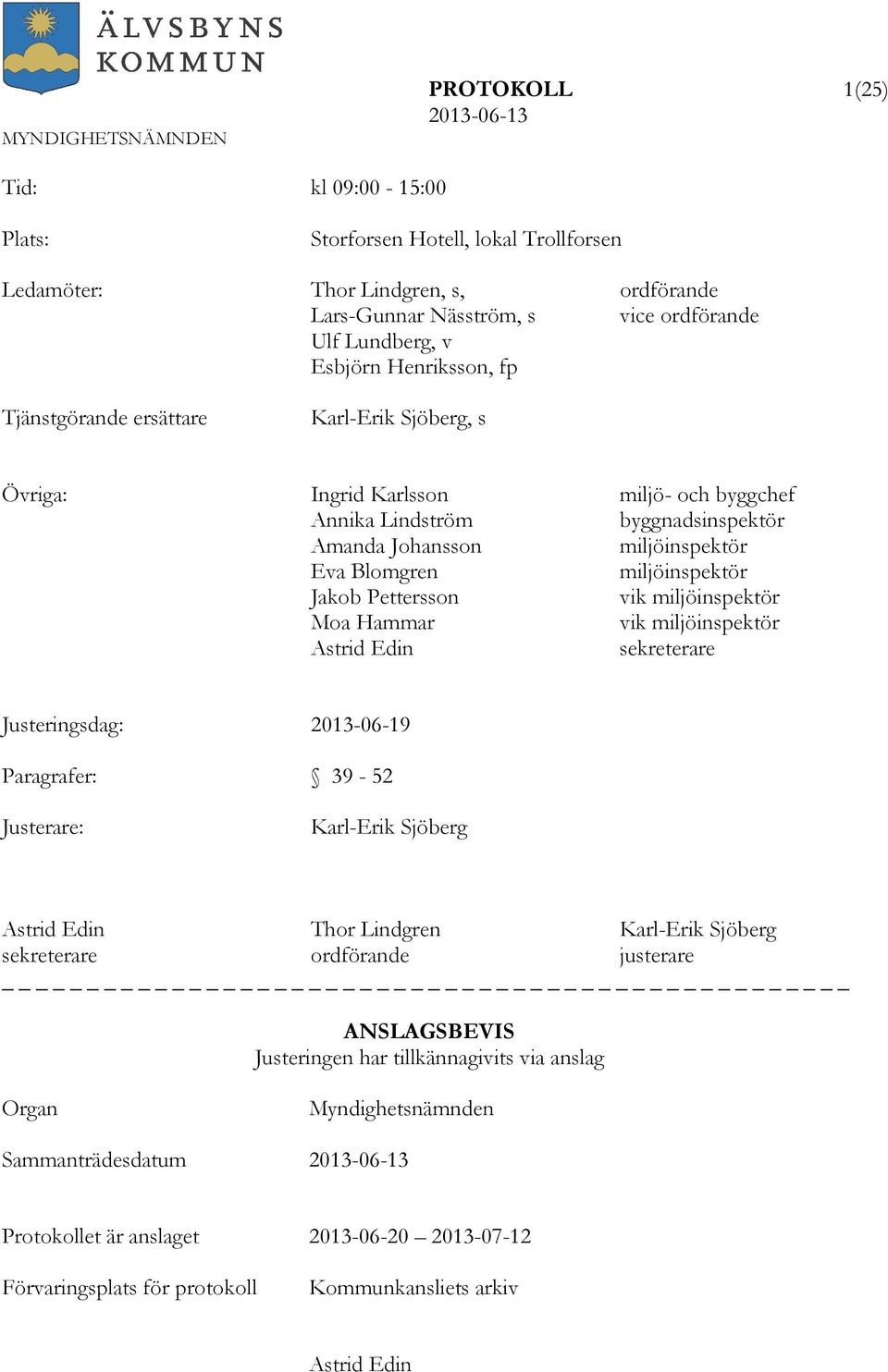 Pettersson vik miljöinspektör Moa Hammar vik miljöinspektör Astrid Edin sekreterare Justeringsdag: 2013-06-19 Paragrafer: 39-52 Justerare: Karl-Erik Sjöberg Astrid Edin Thor Lindgren Karl-Erik