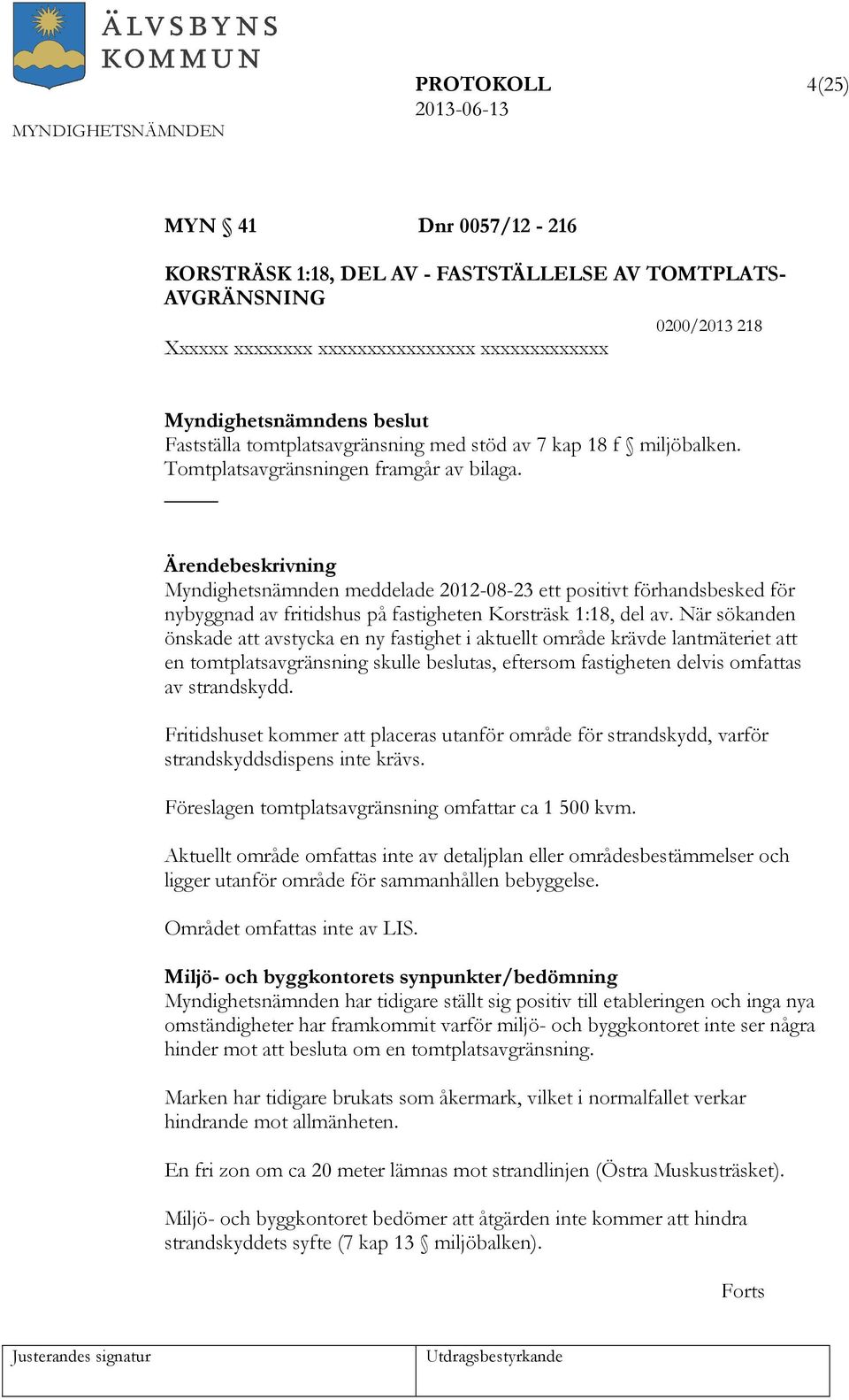 Ärendebeskrivning meddelade 2012-08-23 ett positivt förhandsbesked för nybyggnad av fritidshus på fastigheten Korsträsk 1:18, del av.