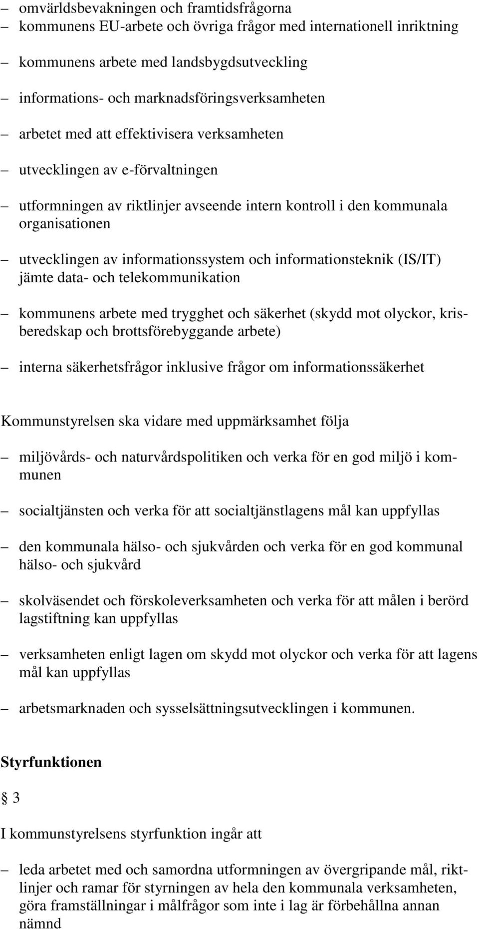 informationsteknik (IS/IT) jämte data- och telekommunikation kommunens arbete med trygghet och säkerhet (skydd mot olyckor, krisberedskap och brottsförebyggande arbete) interna säkerhetsfrågor