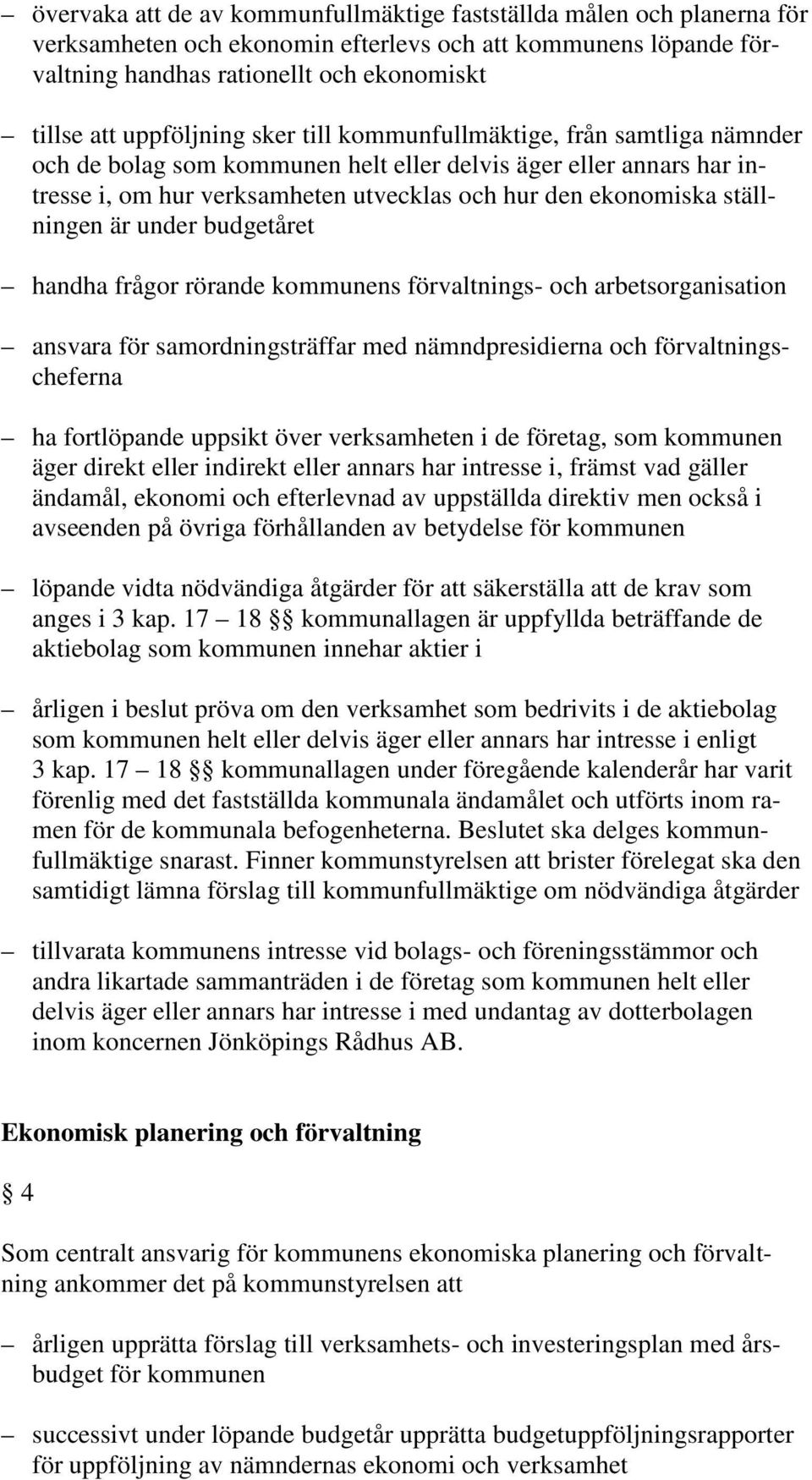 ställningen är under budgetåret handha frågor rörande kommunens förvaltnings- och arbetsorganisation ansvara för samordningsträffar med nämndpresidierna och förvaltningscheferna ha fortlöpande