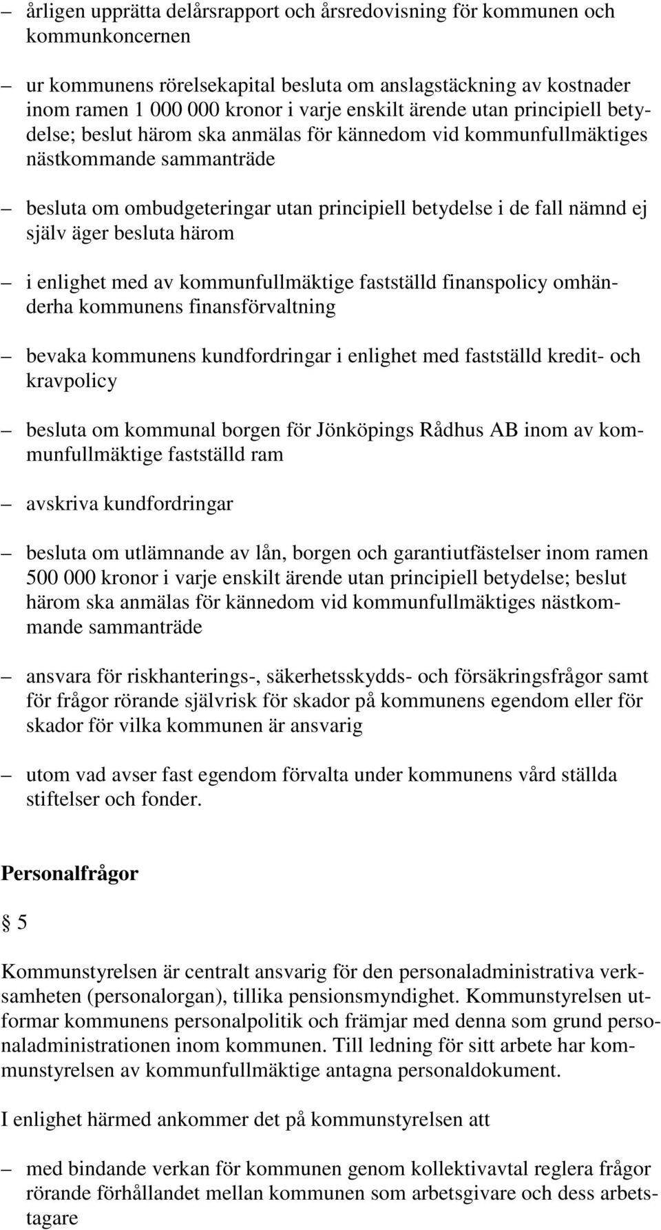 äger besluta härom i enlighet med av kommunfullmäktige fastställd finanspolicy omhänderha kommunens finansförvaltning bevaka kommunens kundfordringar i enlighet med fastställd kredit- och kravpolicy