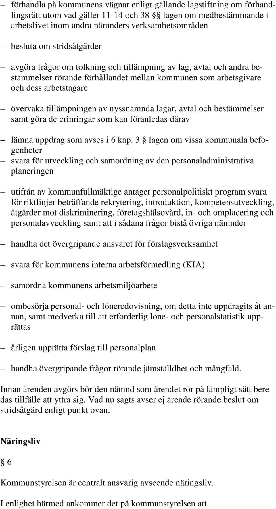 nyssnämnda lagar, avtal och bestämmelser samt göra de erinringar som kan föranledas därav lämna uppdrag som avses i 6 kap.