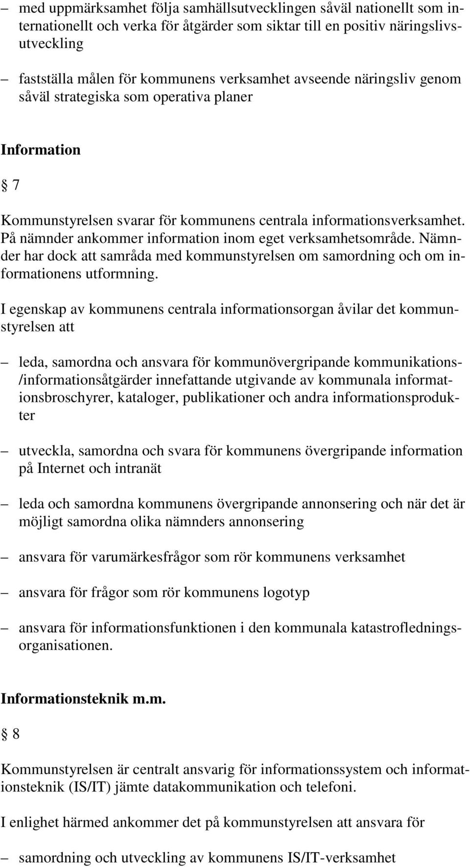På nämnder ankommer information inom eget verksamhetsområde. Nämnder har dock att samråda med kommunstyrelsen om samordning och om informationens utformning.