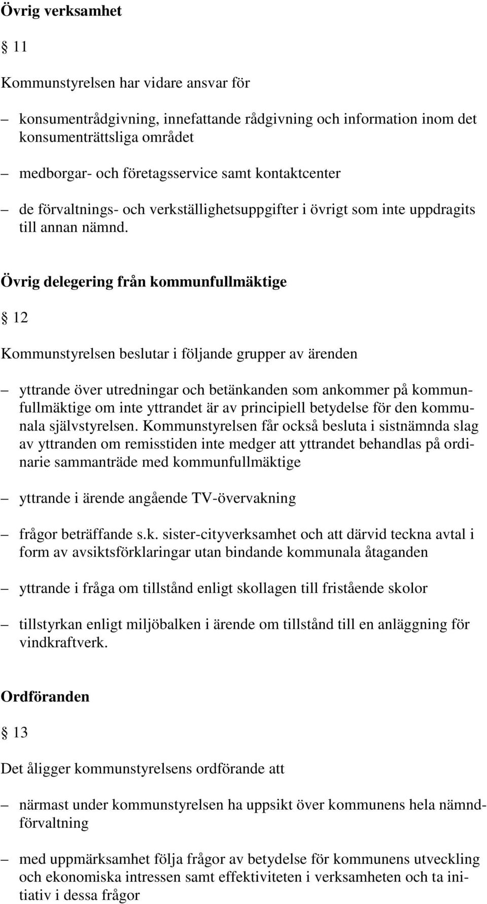 Övrig delegering från kommunfullmäktige 12 Kommunstyrelsen beslutar i följande grupper av ärenden yttrande över utredningar och betänkanden som ankommer på kommunfullmäktige om inte yttrandet är av