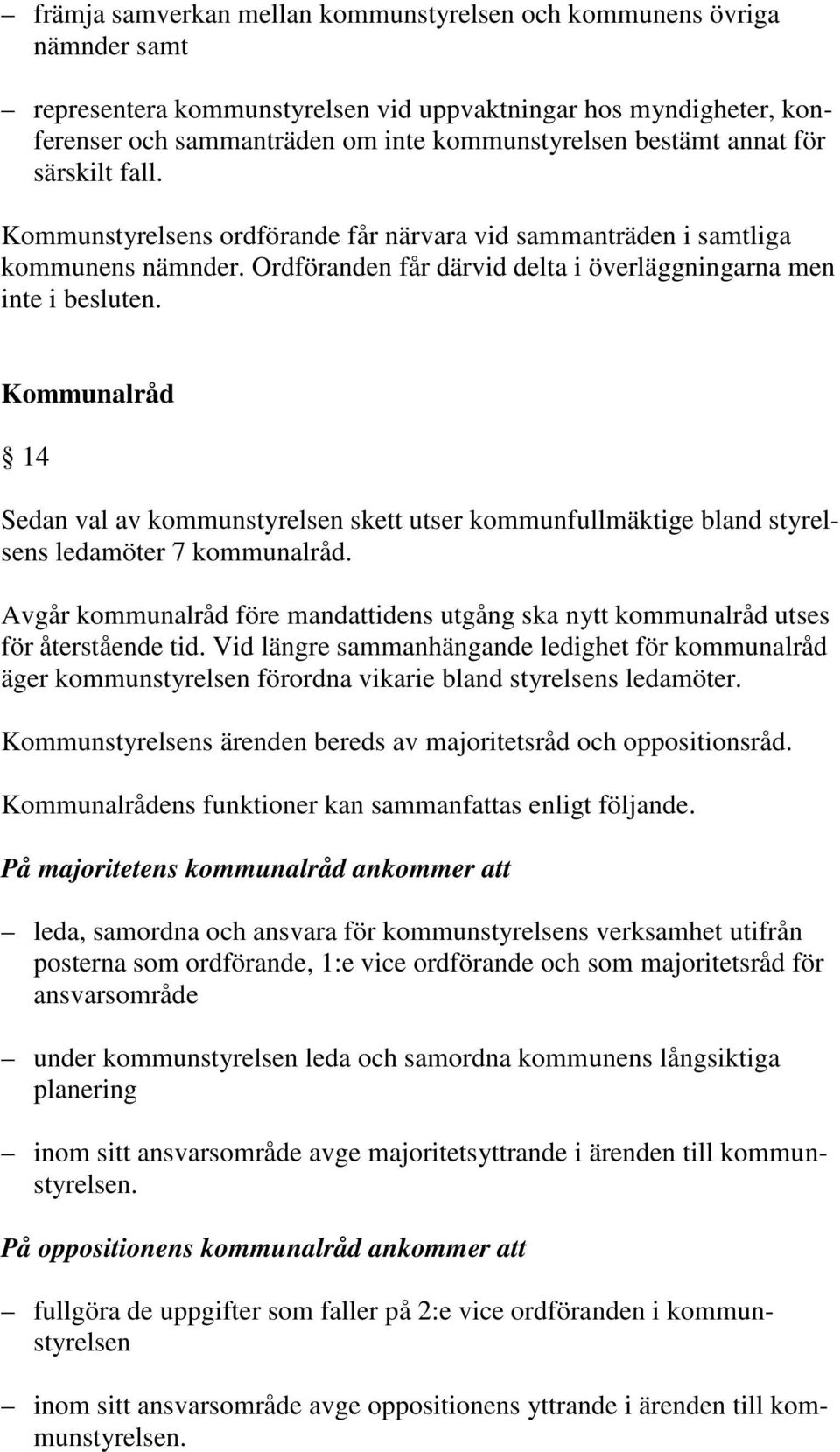 Kommunalråd 14 Sedan val av kommunstyrelsen skett utser kommunfullmäktige bland styrelsens ledamöter 7 kommunalråd.