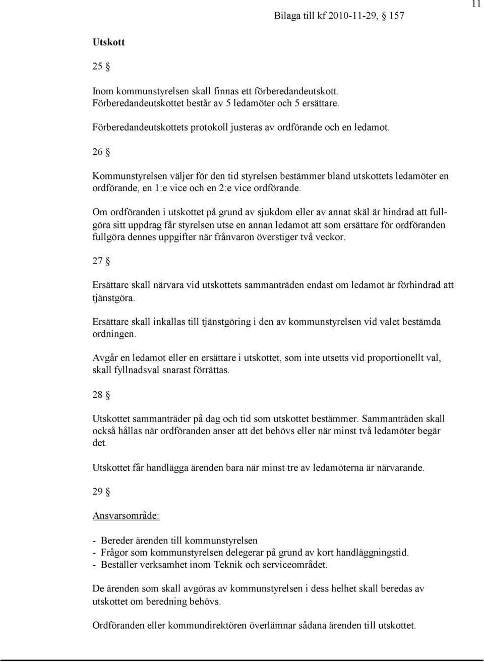 26 Kommunstyrelsen väljer för den tid styrelsen bestämmer bland utskottets ledamöter en ordförande, en 1:e vice och en 2:e vice ordförande.