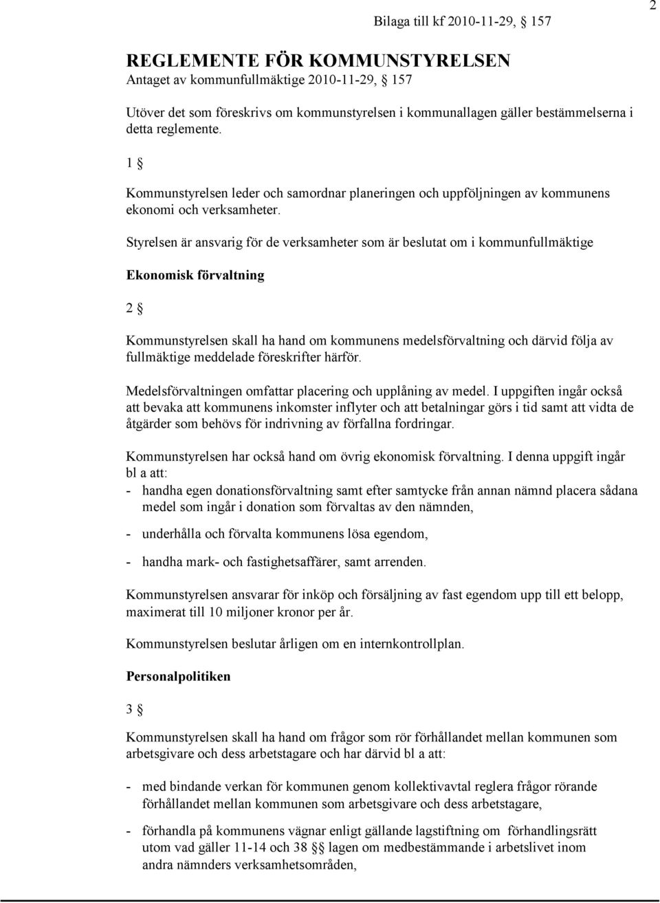 Styrelsen är ansvarig för de verksamheter som är beslutat om i kommunfullmäktige Ekonomisk förvaltning 2 Kommunstyrelsen skall ha hand om kommunens medelsförvaltning och därvid följa av fullmäktige