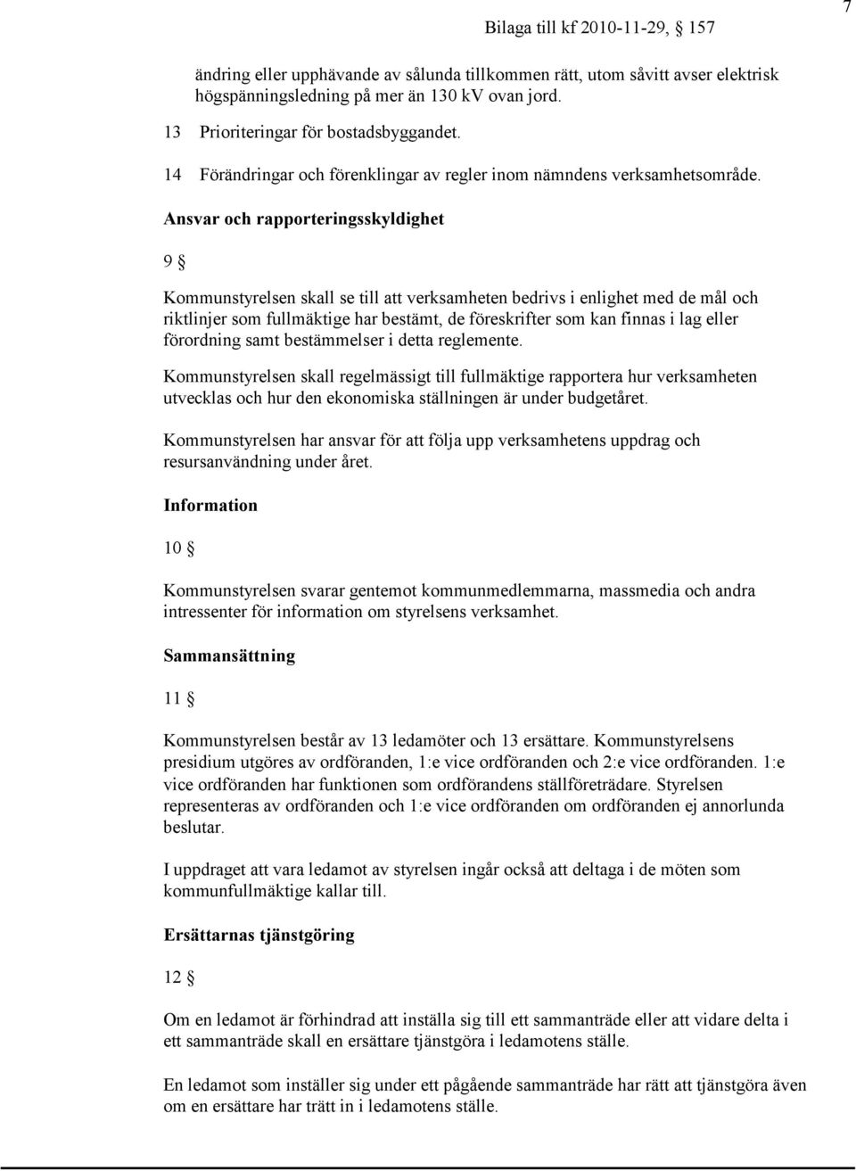 Ansvar och rapporteringsskyldighet 9 Kommunstyrelsen skall se till att verksamheten bedrivs i enlighet med de mål och riktlinjer som fullmäktige har bestämt, de föreskrifter som kan finnas i lag