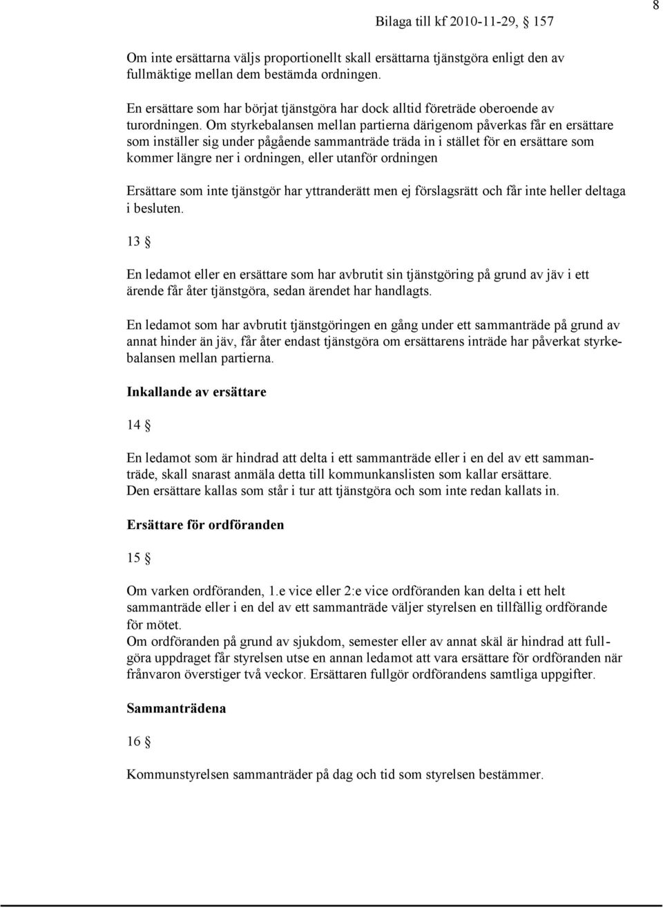 Om styrkebalansen mellan partierna därigenom påverkas får en ersättare som inställer sig under pågående sammanträde träda in i stället för en ersättare som kommer längre ner i ordningen, eller