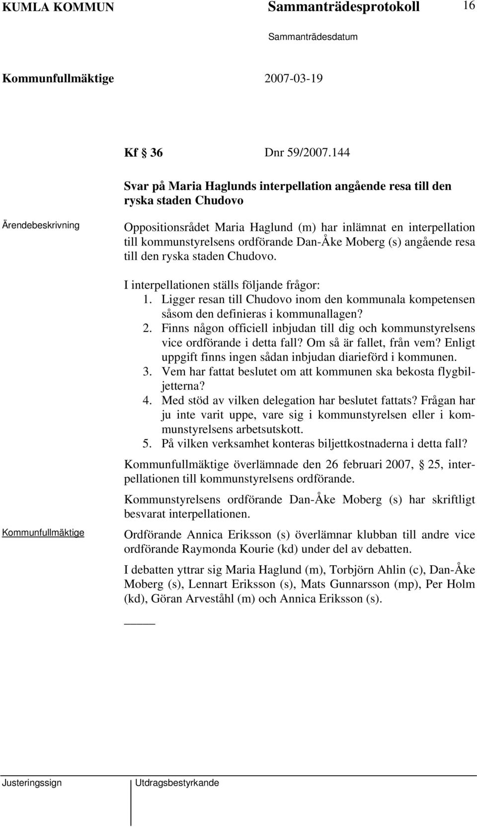 ordförande Dan-Åke Moberg (s) angående resa till den ryska staden Chudovo. I interpellationen ställs följande frågor: 1.