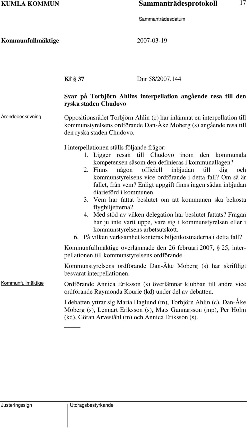 ordförande Dan-Åke Moberg (s) angående resa till den ryska staden Chudovo. I interpellationen ställs följande frågor: 1.