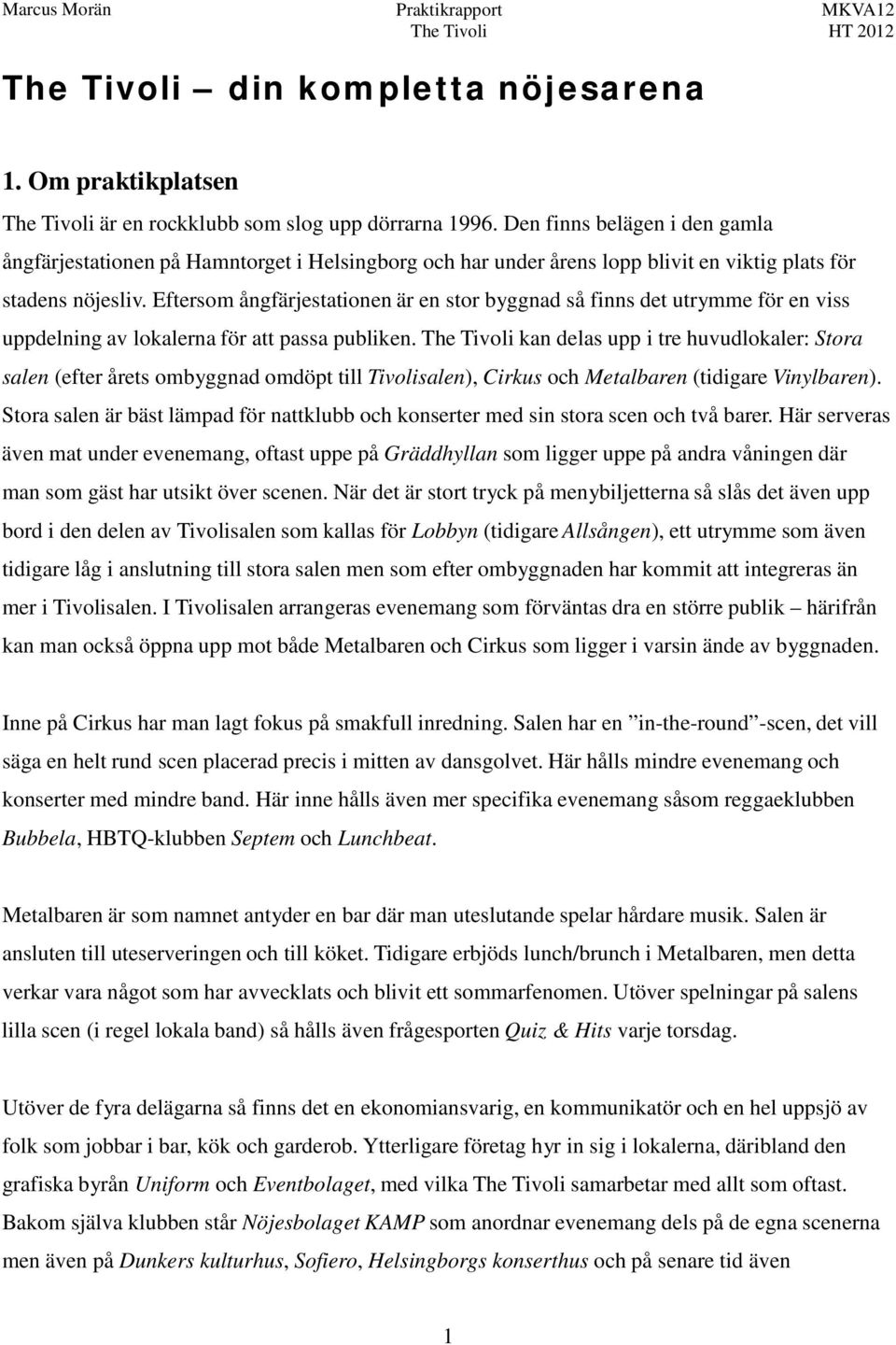Eftersom ångfärjestationen är en stor byggnad så finns det utrymme för en viss uppdelning av lokalerna för att passa publiken.