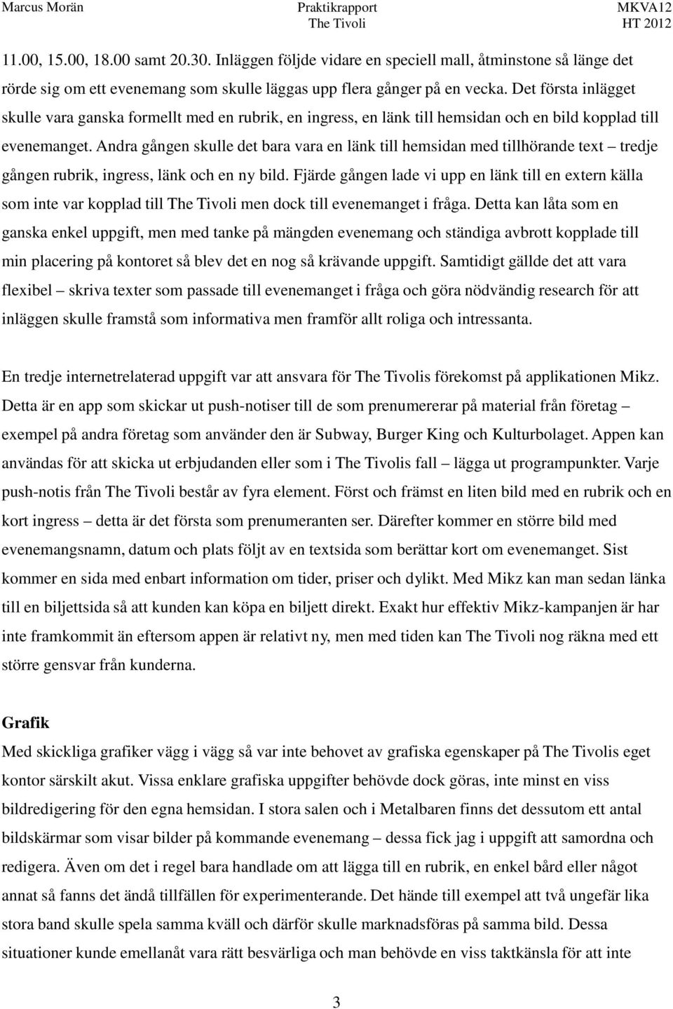 Andra gången skulle det bara vara en länk till hemsidan med tillhörande text tredje gången rubrik, ingress, länk och en ny bild.