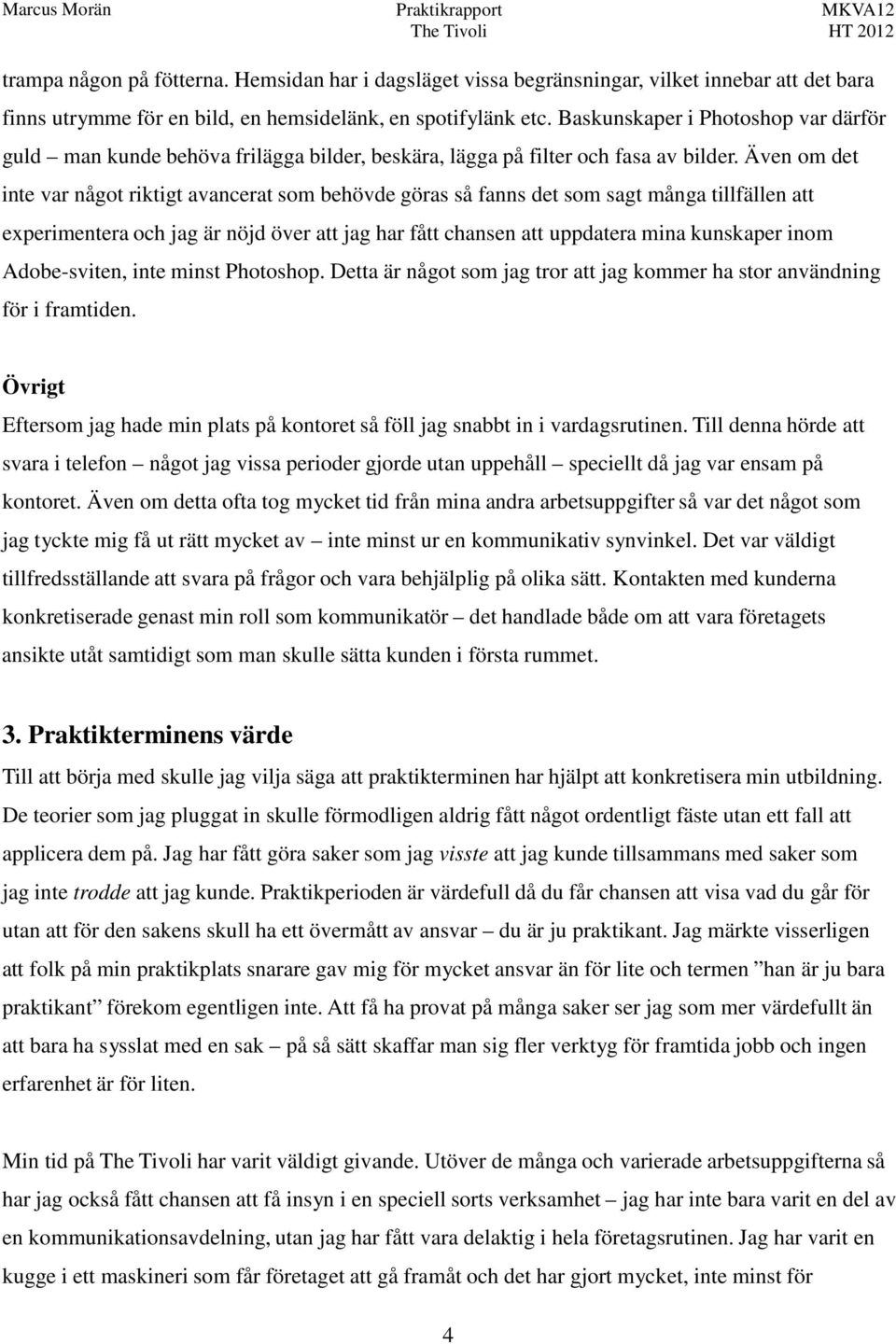 Även om det inte var något riktigt avancerat som behövde göras så fanns det som sagt många tillfällen att experimentera och jag är nöjd över att jag har fått chansen att uppdatera mina kunskaper inom